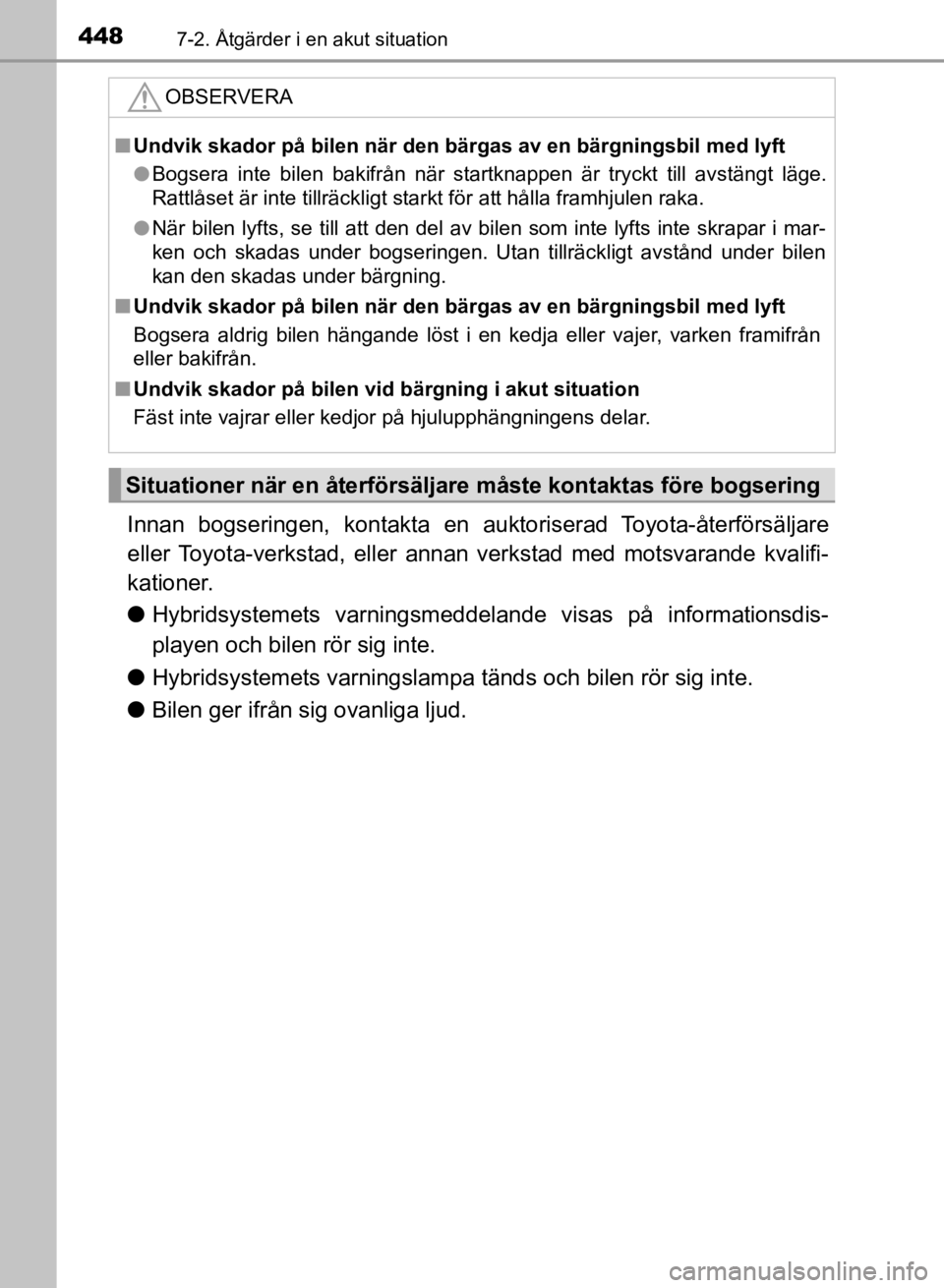 TOYOTA CAMRY 2021 Bruksanvisningar (in Swedish) 4487-2. Åtgärder i en akut situation
CAMRY HV OM33F82SE
Innan bogseringen, kontakta en auktoriserad Toyota-återförsäljare
eller Toyota-verkstad, eller annan verkstad med motsvarande kvalifi-
kati TOYOTA CAMRY 2021 Bruksanvisningar (in Swedish) 4487-2. Åtgärder i en akut situation
CAMRY HV OM33F82SE
Innan bogseringen, kontakta en auktoriserad Toyota-återförsäljare
eller Toyota-verkstad, eller annan verkstad med motsvarande kvalifi-
kati
