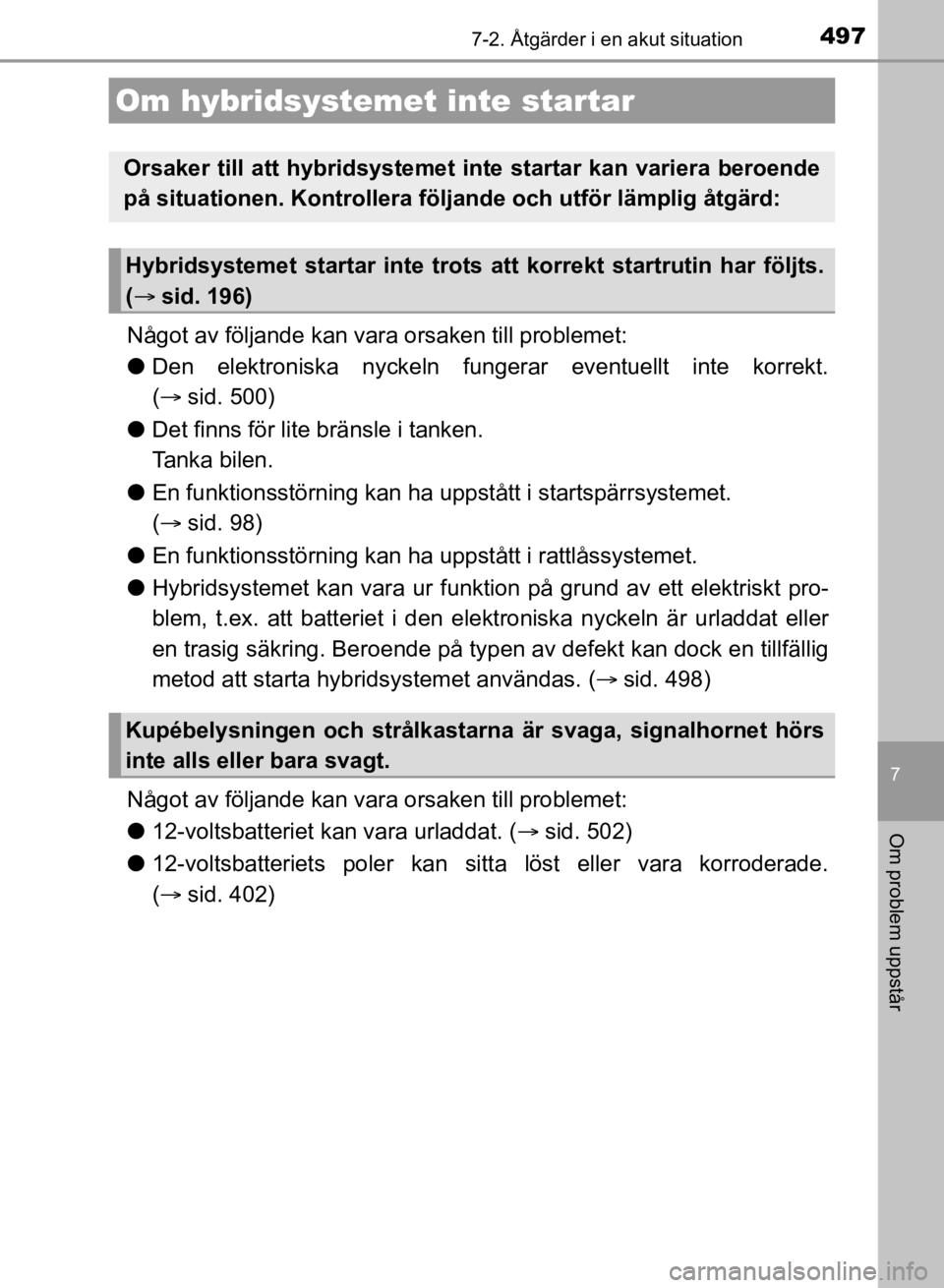 TOYOTA CAMRY 2021 Bruksanvisningar (in Swedish) 4977-2. Åtgärder i en akut situation
CAMRY HV OM33F82SE
7
Om problem uppstår
Något av följande kan vara orsaken till problemet:
lDen elektroniska nyckeln fungerar eventuellt inte korrekt.
( si TOYOTA CAMRY 2021 Bruksanvisningar (in Swedish) 4977-2. Åtgärder i en akut situation
CAMRY HV OM33F82SE
7
Om problem uppstår
Något av följande kan vara orsaken till problemet:
lDen elektroniska nyckeln fungerar eventuellt inte korrekt.
( si