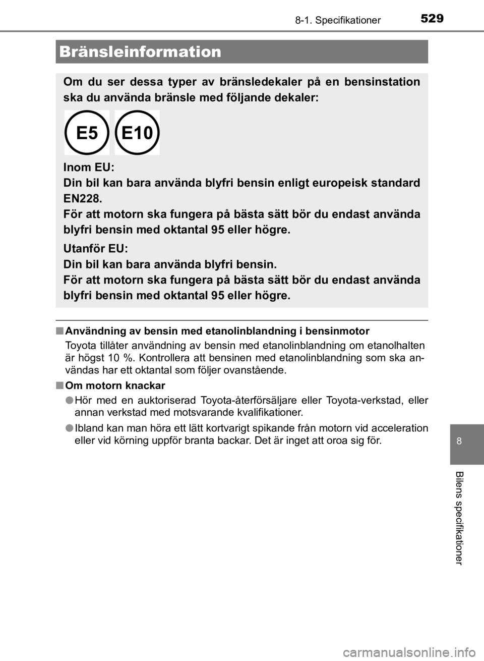 TOYOTA CAMRY 2021 Bruksanvisningar (in Swedish) 5298-1. Specifikationer
CAMRY HV OM33F82SE
8
Bilens specifikationer
nAnvändning av bensin med etan olinblandning i bensinmotor
Toyota tillåter användning av bensin med etanolinblandning om etanolha TOYOTA CAMRY 2021 Bruksanvisningar (in Swedish) 5298-1. Specifikationer
CAMRY HV OM33F82SE
8
Bilens specifikationer
nAnvändning av bensin med etan olinblandning i bensinmotor
Toyota tillåter användning av bensin med etanolinblandning om etanolha