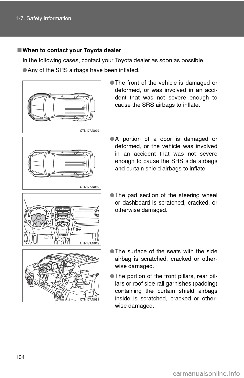 TOYOTA RAV4 2011 XA30 / 3.G Owners Manual 104 1-7. Safety information
■When to contact your Toyota dealer
In the following cases, contact your Toyota dealer as soon as possible.
●Any of the SRS airbags have been inflated.
●The front of TOYOTA RAV4 2011 XA30 / 3.G Owners Manual 104 1-7. Safety information
■When to contact your Toyota dealer
In the following cases, contact your Toyota dealer as soon as possible.
●Any of the SRS airbags have been inflated.
●The front of