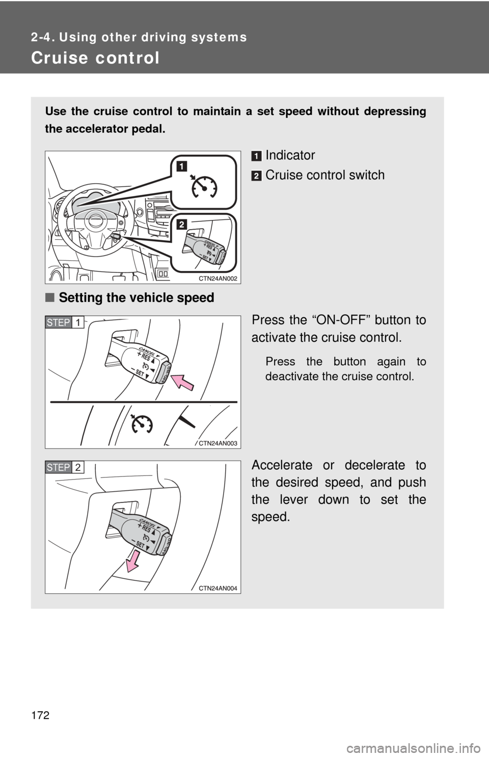 TOYOTA RAV4 2011 XA30 / 3.G Owners Manual 172
2-4. Using other driving systems
Cruise control
Use the cruise control to maintain a set speed without depressing
the accelerator pedal.
Indicator
Cruise control switch
■ Setting the vehicle spe TOYOTA RAV4 2011 XA30 / 3.G Owners Manual 172
2-4. Using other driving systems
Cruise control
Use the cruise control to maintain a set speed without depressing
the accelerator pedal.
Indicator
Cruise control switch
■ Setting the vehicle spe
