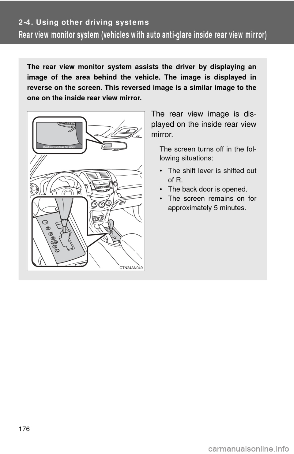 TOYOTA RAV4 2011 XA30 / 3.G Owners Manual 176
2-4. Using other driving systems
Rear view monitor system (vehicles with auto anti-glare inside rear view mirror)
The rear view monitor system assists the driver by displaying an
image of the area TOYOTA RAV4 2011 XA30 / 3.G Owners Manual 176
2-4. Using other driving systems
Rear view monitor system (vehicles with auto anti-glare inside rear view mirror)
The rear view monitor system assists the driver by displaying an
image of the area