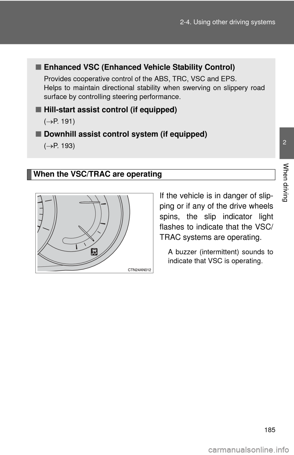 TOYOTA RAV4 2011 XA30 / 3.G Owners Manual 185
2-4. Using other 
driving systems
2
When driving
When the VSC/TRAC are operating
If the vehicle is in danger of slip-
ping or if any of the drive wheels
spins, the slip indicator light
flashes to 