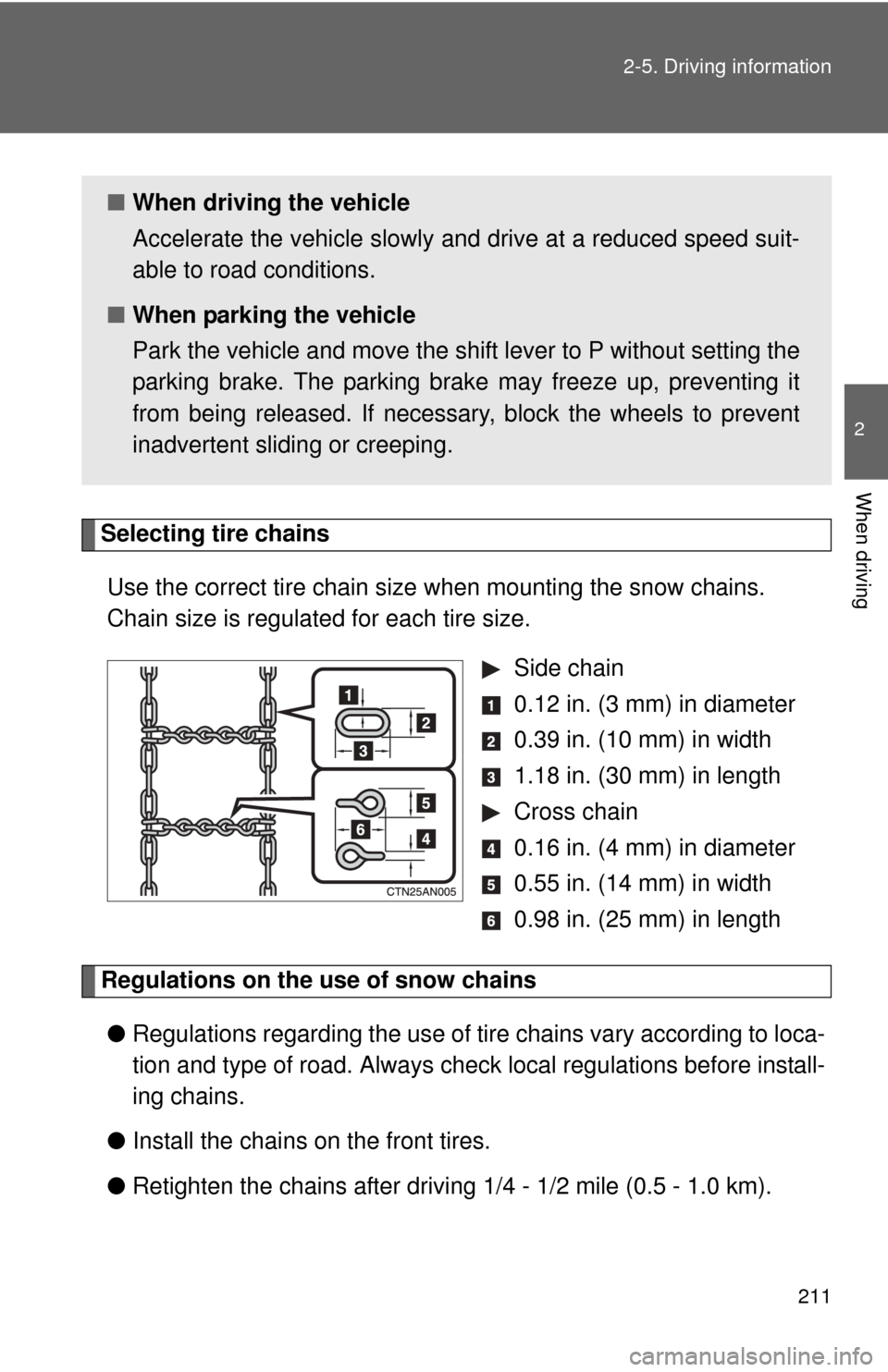 TOYOTA RAV4 2011 XA30 / 3.G Owners Manual 211
2-5. Driving information
2
When driving
Selecting tire chains
Use the correct tire chain size when mounting the snow chains. 
Chain size is regulated for each tire size.  Side chain
 0.12 in. (3 m