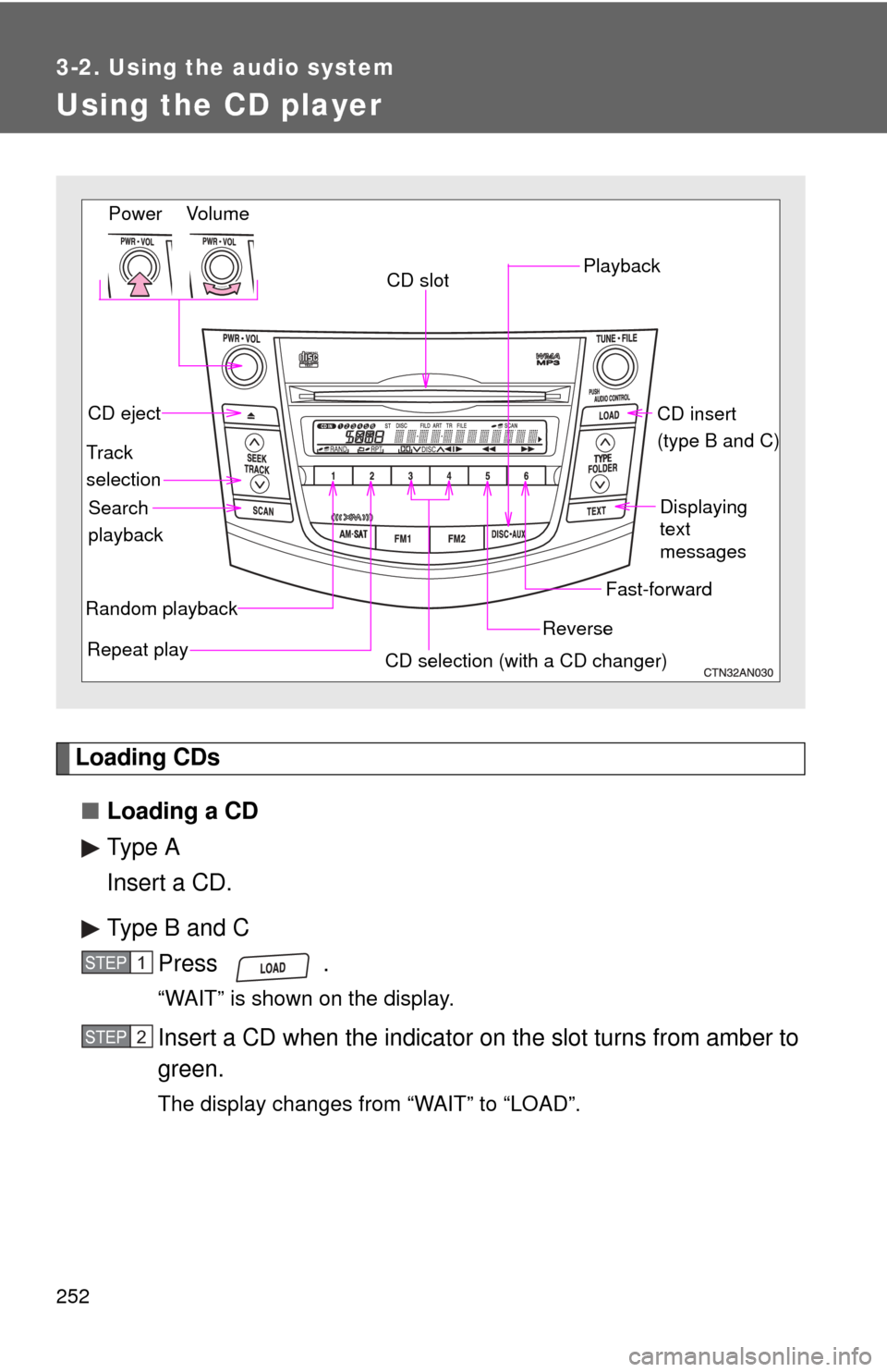 TOYOTA RAV4 2011 XA30 / 3.G Owners Manual 252
3-2. Using the audio system
Using the CD player
Loading CDs■ Loading a CD
Type A
Insert a CD.
Type B and C
Press .
“WAIT” is shown on the display.
Insert a CD when the indicator on the slot TOYOTA RAV4 2011 XA30 / 3.G Owners Manual 252
3-2. Using the audio system
Using the CD player
Loading CDs■ Loading a CD
Type A
Insert a CD.
Type B and C
Press .
“WAIT” is shown on the display.
Insert a CD when the indicator on the slot