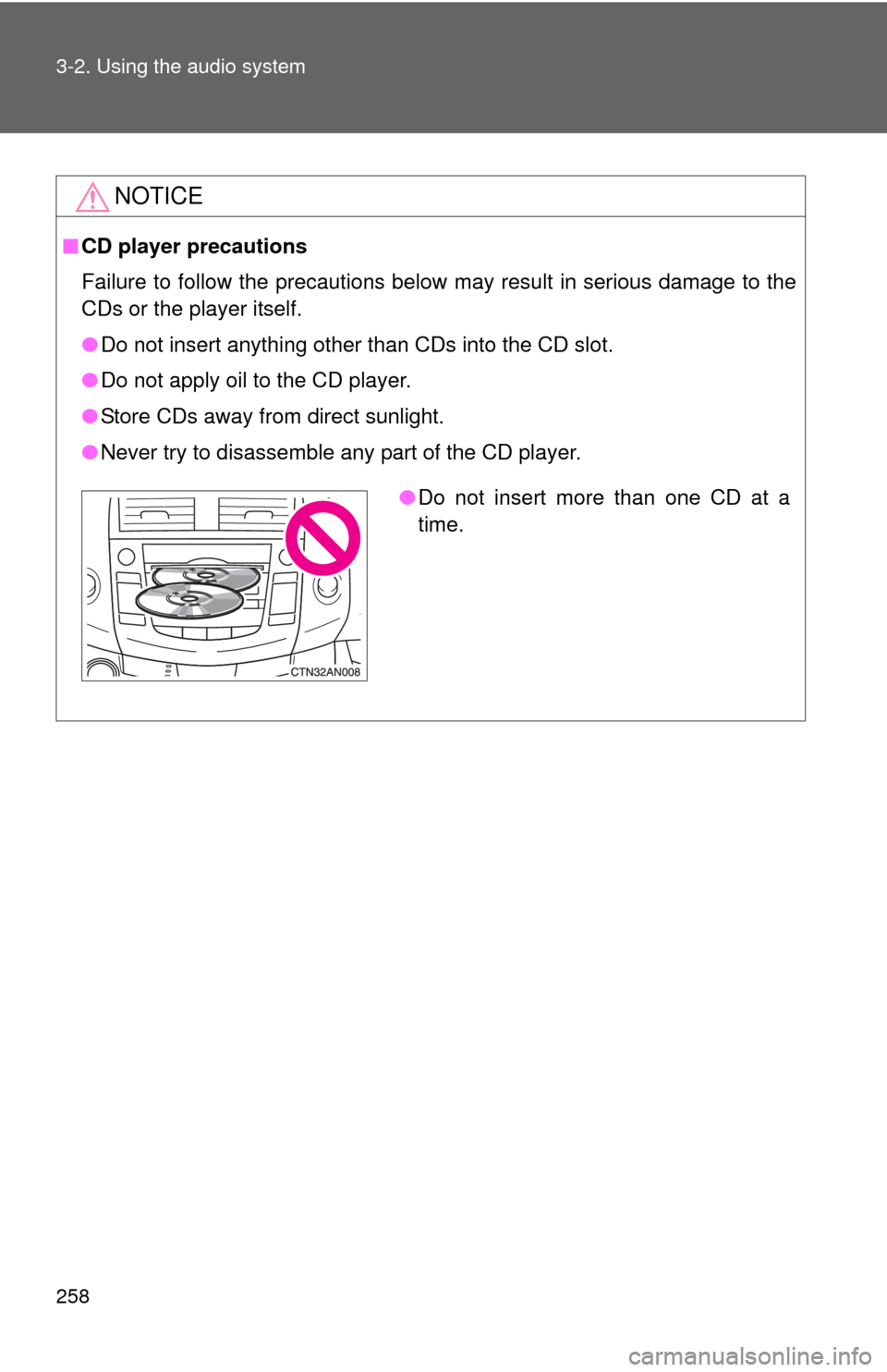 TOYOTA RAV4 2011 XA30 / 3.G Owners Manual 258 3-2. Using the audio system
NOTICE
■CD player precautions
Failure to follow the precautions below may result in serious damage to the
CDs or the player itself.
●Do not insert anything other th TOYOTA RAV4 2011 XA30 / 3.G Owners Manual 258 3-2. Using the audio system
NOTICE
■CD player precautions
Failure to follow the precautions below may result in serious damage to the
CDs or the player itself.
●Do not insert anything other th