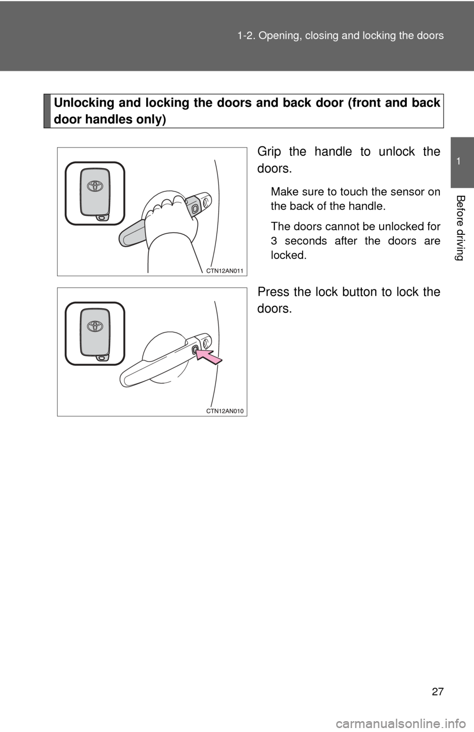 TOYOTA RAV4 2011 XA30 / 3.G Owners Manual 27
1-2. Opening, closing and locking the doors
1
Before driving
Unlocking and locking the doors and back door (front and back
door handles only)
Grip the handle to unlock the
doors.
Make sure to touch TOYOTA RAV4 2011 XA30 / 3.G Owners Manual 27
1-2. Opening, closing and locking the doors
1
Before driving
Unlocking and locking the doors and back door (front and back
door handles only)
Grip the handle to unlock the
doors.
Make sure to touch