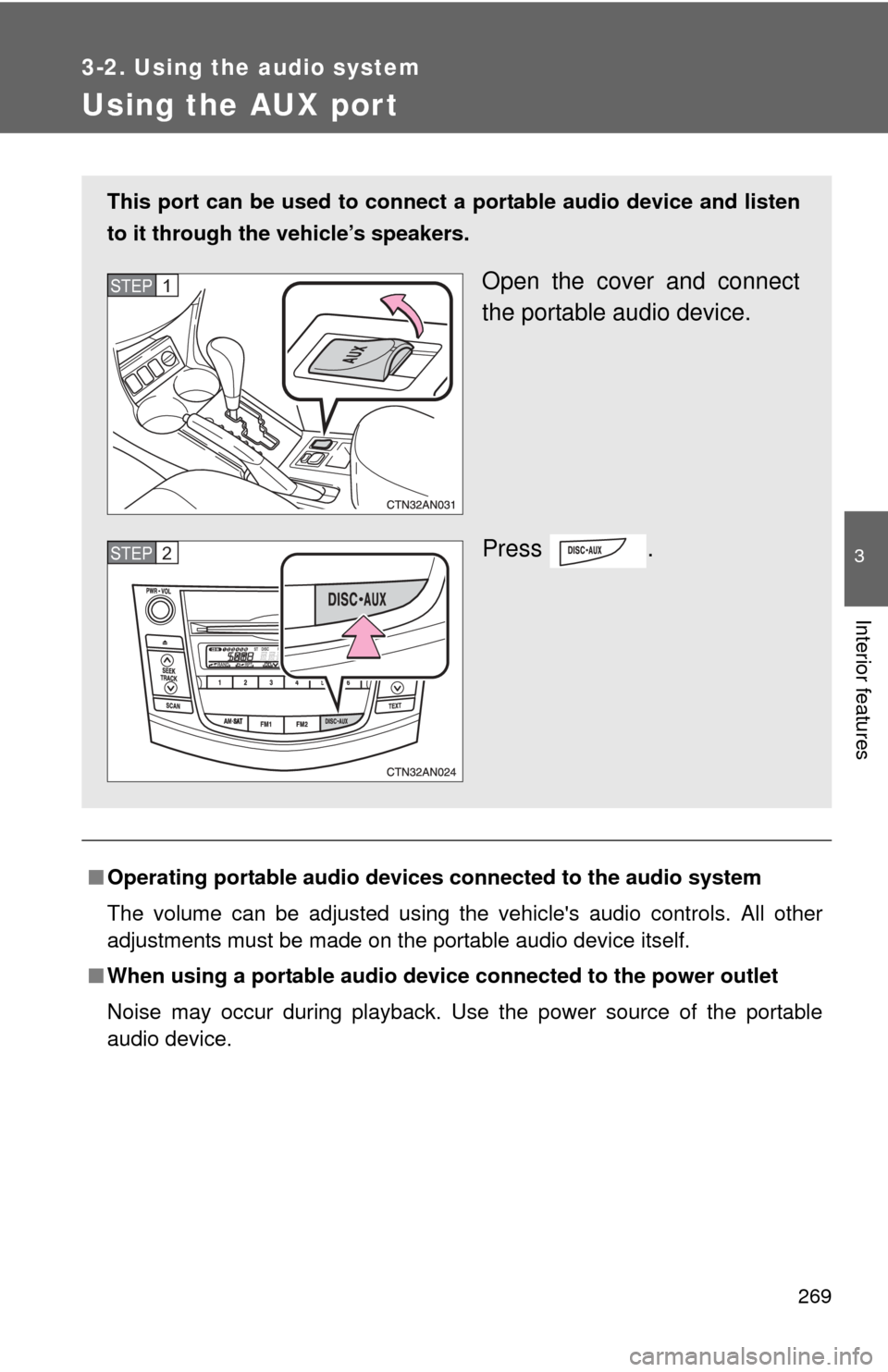 TOYOTA RAV4 2011 XA30 / 3.G Owners Manual 269
3-2. Using the audio system
3
Interior features
Using the AUX port
â– Operating portable audio devices connected to the audio system
The volume can be adjusted using the vehicles audio controls TOYOTA RAV4 2011 XA30 / 3.G Owners Manual 269
3-2. Using the audio system
3
Interior features
Using the AUX port
â– Operating portable audio devices connected to the audio system
The volume can be adjusted using the vehicles audio controls
