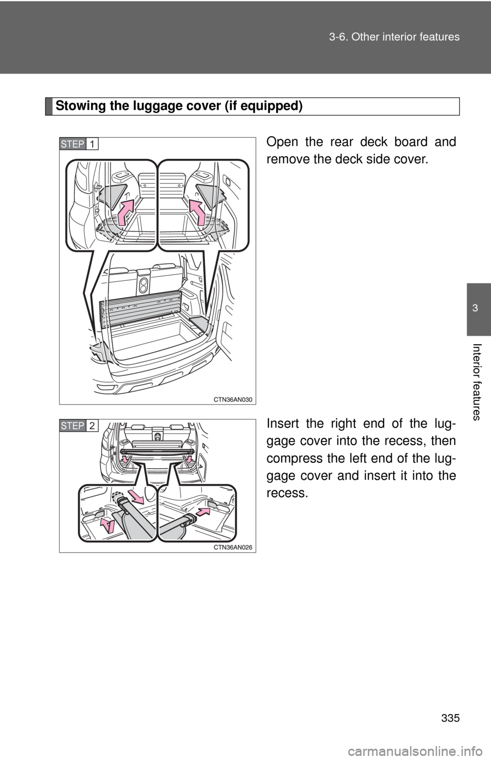 TOYOTA RAV4 2011 XA30 / 3.G Owners Manual 335
3-6. Other interior features
3
Interior features
Stowing the luggage cover (if equipped)
Open the rear deck board and
remove the deck side cover.
Insert the right end of the lug-
gage cover into t TOYOTA RAV4 2011 XA30 / 3.G Owners Manual 335
3-6. Other interior features
3
Interior features
Stowing the luggage cover (if equipped)
Open the rear deck board and
remove the deck side cover.
Insert the right end of the lug-
gage cover into t
