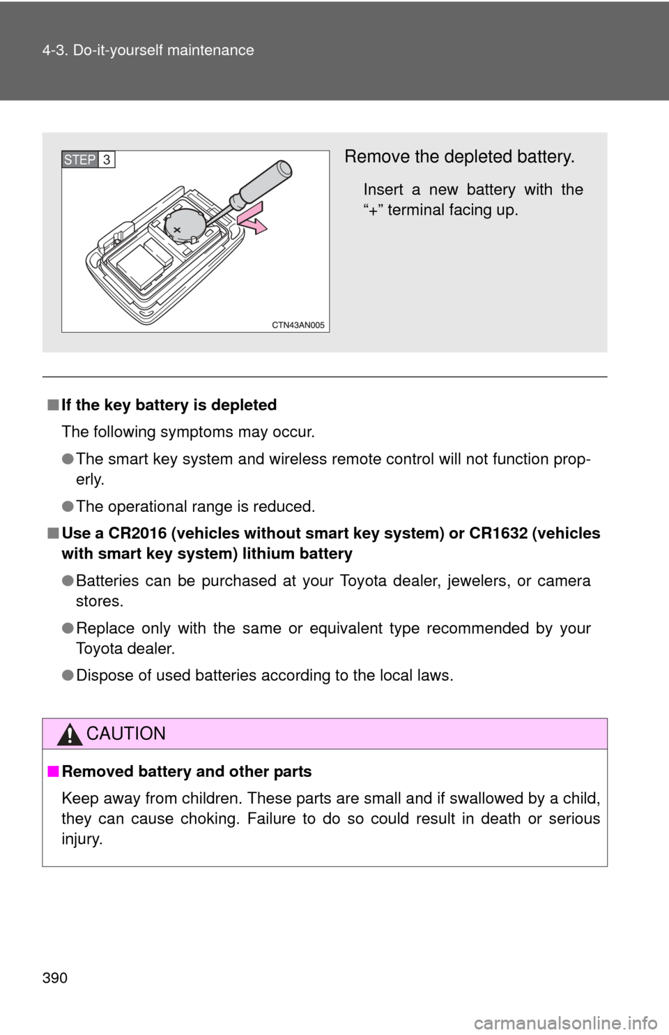 TOYOTA RAV4 2011 XA30 / 3.G Owners Manual 390 4-3. Do-it-yourself maintenance
■If the key battery is depleted
The following symptoms may occur.
●The smart key system and wireless remote control will not function prop-
erly.
● The operat TOYOTA RAV4 2011 XA30 / 3.G Owners Manual 390 4-3. Do-it-yourself maintenance
■If the key battery is depleted
The following symptoms may occur.
●The smart key system and wireless remote control will not function prop-
erly.
● The operat