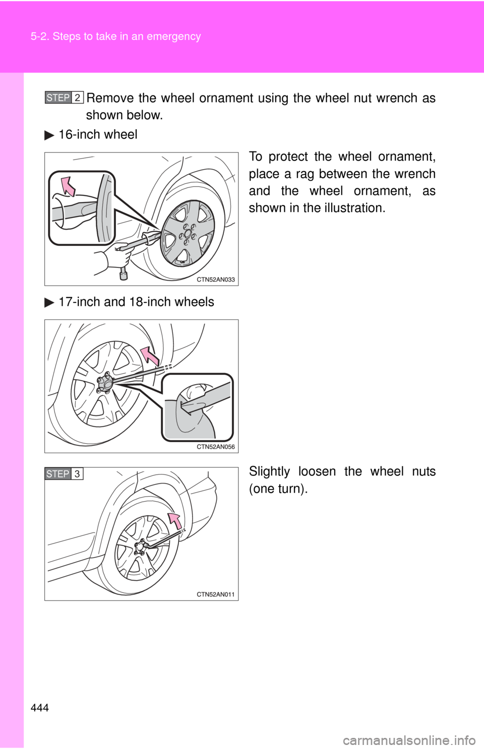 TOYOTA RAV4 2011 XA30 / 3.G Owners Manual 444 5-2. Steps to take in an emergency
Remove the wheel ornament using the wheel nut wrench as
shown below.
16-inch wheel
To protect the wheel ornament,
place a rag between the wrench
and the wheel or