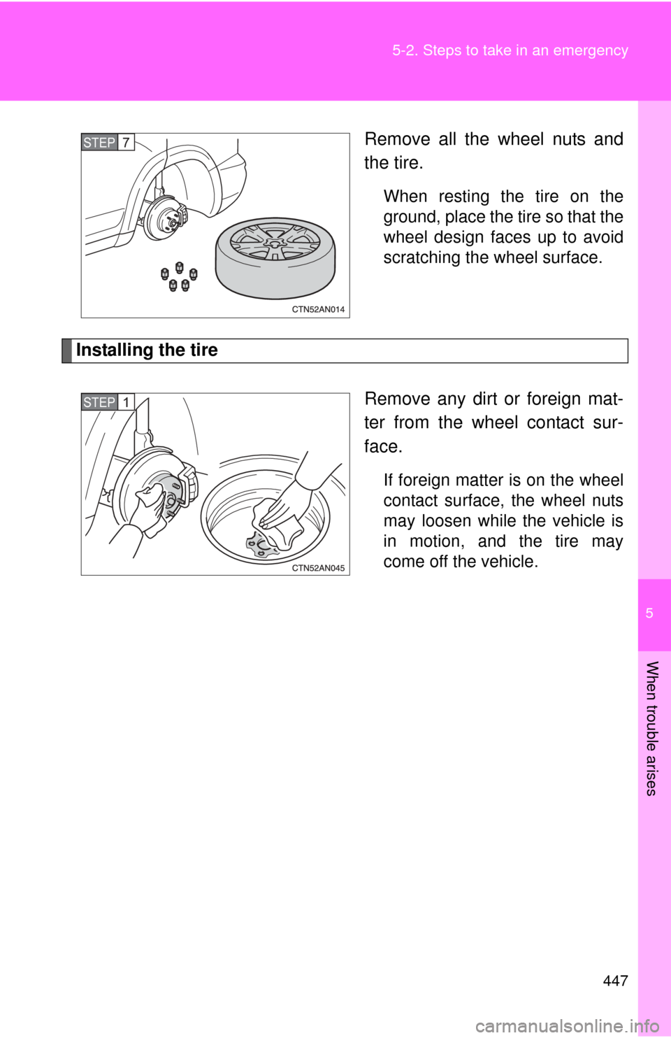 TOYOTA RAV4 2011 XA30 / 3.G Owners Manual 5
When trouble arises
447
5-2. Steps to take in an emergency
Remove all the wheel nuts and
the tire.
When resting the tire on the
ground, place the tire so that the
wheel design faces up to avoid
scra