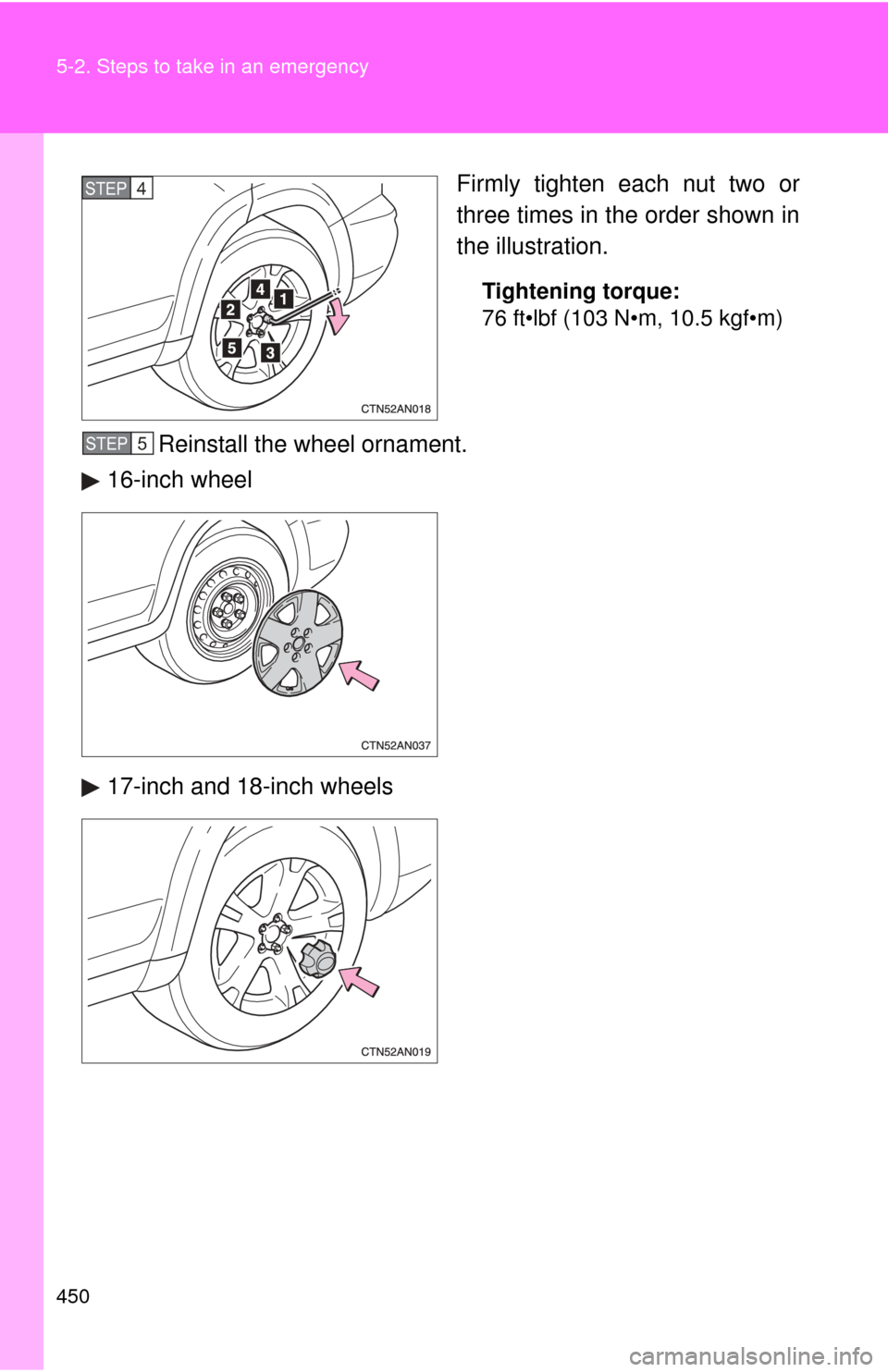 TOYOTA RAV4 2011 XA30 / 3.G Owners Manual 450 5-2. Steps to take in an emergency
Firmly tighten each nut two or
three times in the order shown in
the illustration.
Tightening torque:
76 ft•lbf (103 N•m, 10.5 kgf•m)
Reinstall the wheel o