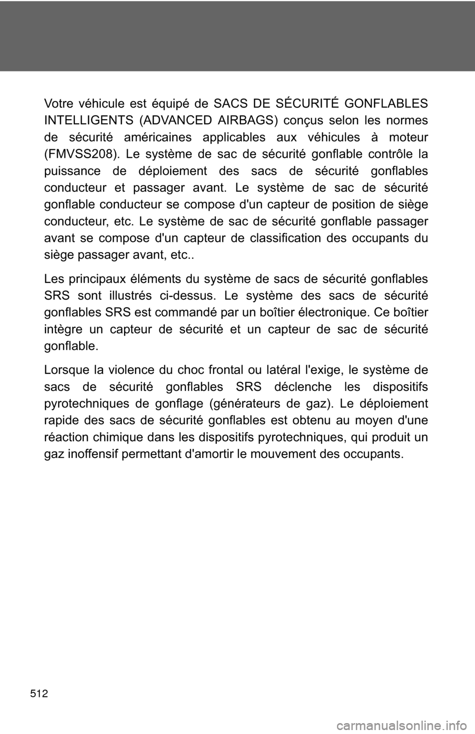 TOYOTA RAV4 2011 XA30 / 3.G Owners Manual 512
Votre véhicule est équipé de SACS DE SÉCURITÉ GONFLABLES
INTELLIGENTS (ADVANCED AIRBAGS) conçus selon les normes
de sécurité américaines applicables aux véhicules à moteur
(FMVSS208). L TOYOTA RAV4 2011 XA30 / 3.G Owners Manual 512
Votre véhicule est équipé de SACS DE SÉCURITÉ GONFLABLES
INTELLIGENTS (ADVANCED AIRBAGS) conçus selon les normes
de sécurité américaines applicables aux véhicules à moteur
(FMVSS208). L