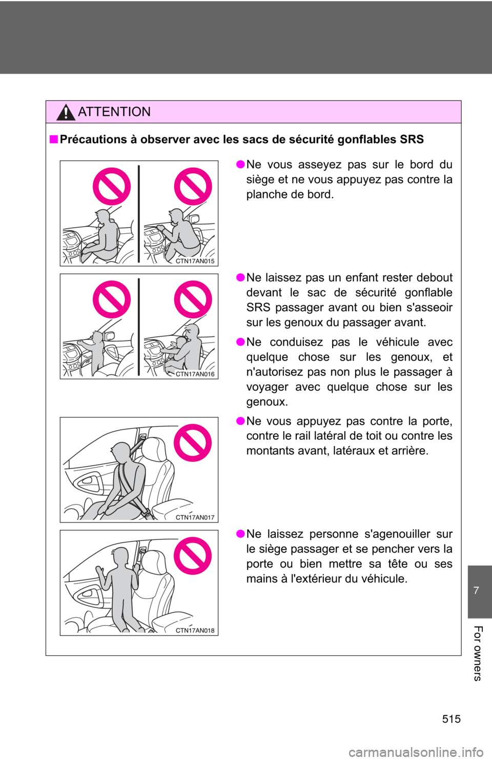 TOYOTA RAV4 2011 XA30 / 3.G Owners Manual 515
7
For owners
AT T E N T I O N
■Précautions à observer avec les sacs de sécurité gonflables SRS
●Ne vous asseyez pas sur le bord du
siège et ne vous appuyez pas contre la
planche de bord.
TOYOTA RAV4 2011 XA30 / 3.G Owners Manual 515
7
For owners
AT T E N T I O N
■Précautions à observer avec les sacs de sécurité gonflables SRS
●Ne vous asseyez pas sur le bord du
siège et ne vous appuyez pas contre la
planche de bord.
