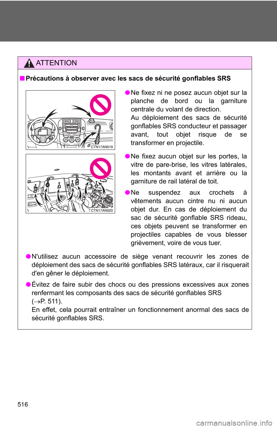 TOYOTA RAV4 2011 XA30 / 3.G Owners Manual 516
AT T E N T I O N
■Précautions à observer avec les sacs de sécurité gonflables SRS
●Nutilisez aucun accessoire de siège venant recouvrir les zones de
déploiement des sacs de sécurité g TOYOTA RAV4 2011 XA30 / 3.G Owners Manual 516
AT T E N T I O N
■Précautions à observer avec les sacs de sécurité gonflables SRS
●Nutilisez aucun accessoire de siège venant recouvrir les zones de
déploiement des sacs de sécurité g