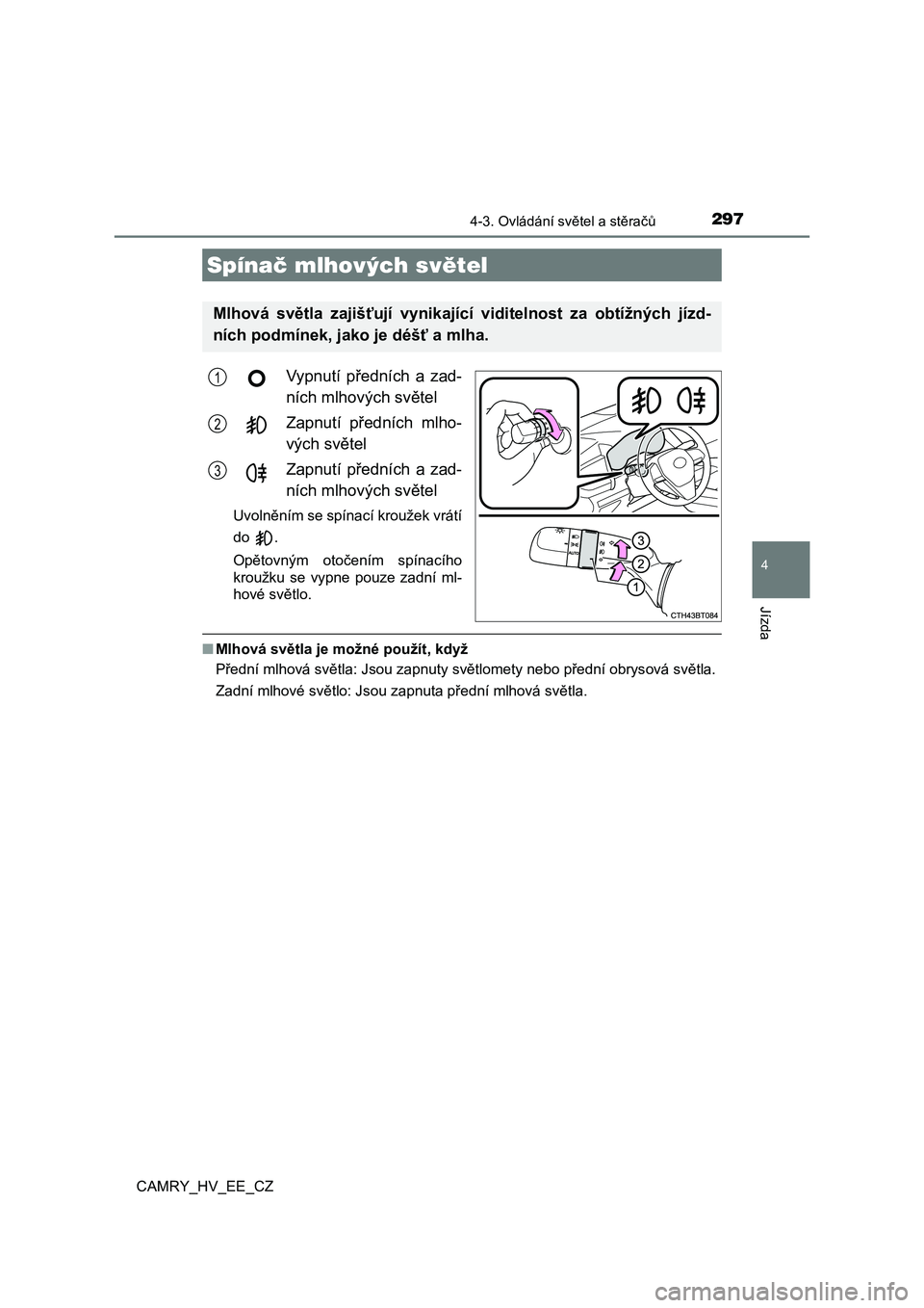 TOYOTA CAMRY 2021  Návod na použití (in Czech) 2974-3. Ovládání světel a stěračů
CAMRY_HV_EE_CZ
4
Jízda
Vypnutí  předních  a  zad- 
ních mlhových světel 
Zapnutí  předních  mlho- 
vých světel 
Zapnutí  předních  a  zad- 
níc