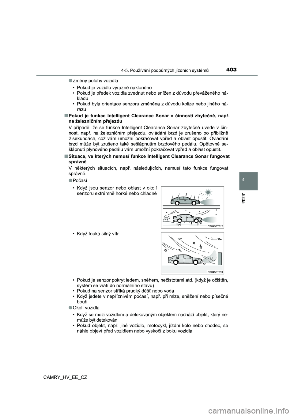 TOYOTA CAMRY 2021 Návod na použití (in Czech) 4034-5. Používání podpůrných jízdních systémů
CAMRY_HV_EE_CZ
4
Jízda
●Změny polohy vozidla
• Pokud je vozidlo výrazně nakloněno
• Pokud je předek vozidla zvednut nebo snížen TOYOTA CAMRY 2021 Návod na použití (in Czech) 4034-5. Používání podpůrných jízdních systémů
CAMRY_HV_EE_CZ
4
Jízda
●Změny polohy vozidla
• Pokud je vozidlo výrazně nakloněno
• Pokud je předek vozidla zvednut nebo snížen