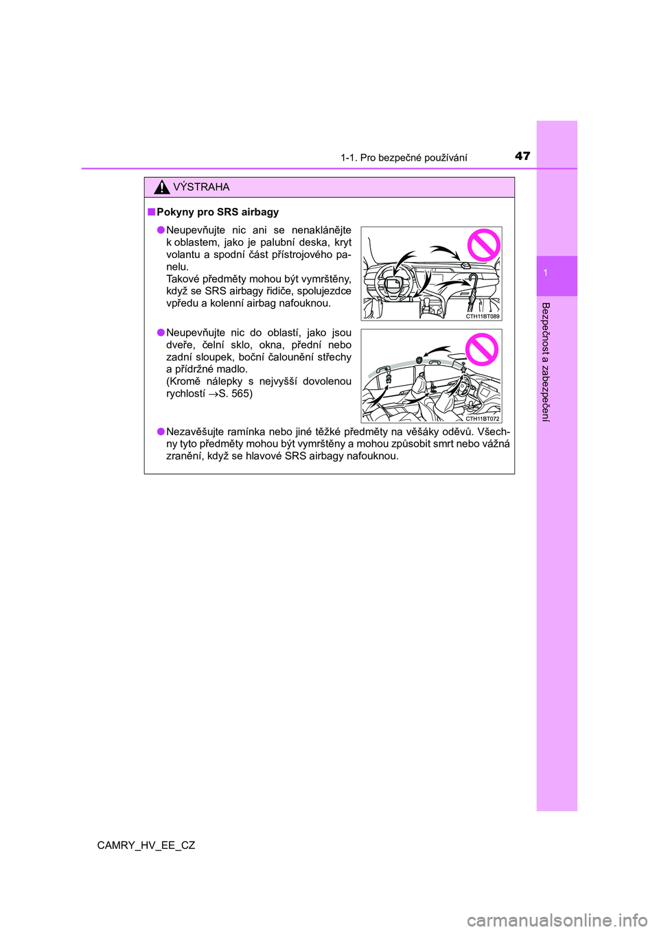 TOYOTA CAMRY 2021  Návod na použití (in Czech) 471-1. Pro bezpečné používání
1
Bezpečnost a zabezpečení
CAMRY_HV_EE_CZ
VÝSTRAHA
■Pokyny pro SRS airbagy 
● Nezavěšujte ramínka nebo  jiné  těžké předměty na  věšáky  oděvů