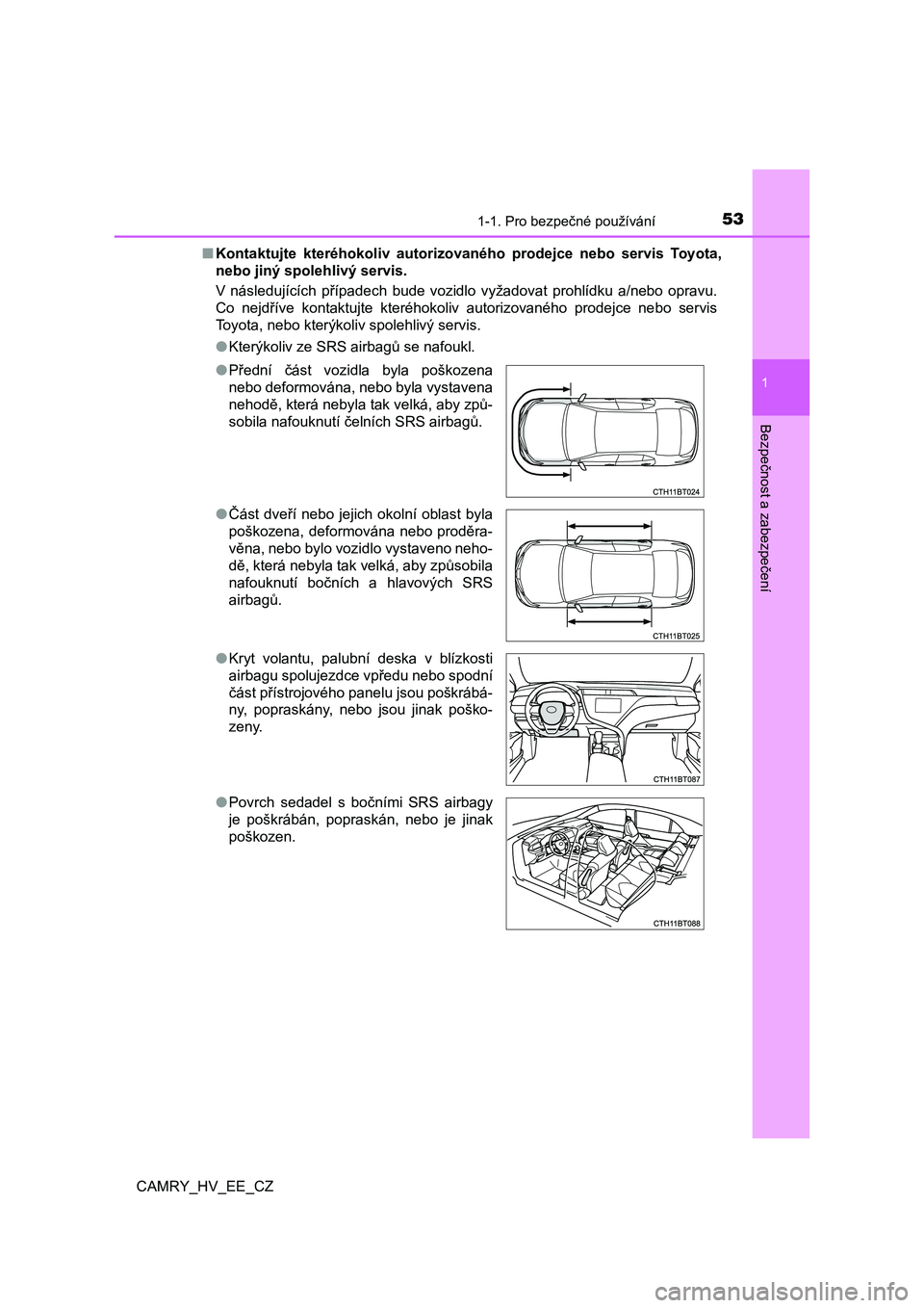 TOYOTA CAMRY 2021  Návod na použití (in Czech) 531-1. Pro bezpečné používání
1
Bezpečnost a zabezpečení
CAMRY_HV_EE_CZ 
■ Kontaktujte  kteréhokoliv  autorizovaného  prodejce  nebo  servis  Toyota, 
nebo jiný spolehlivý servis. 
V  n