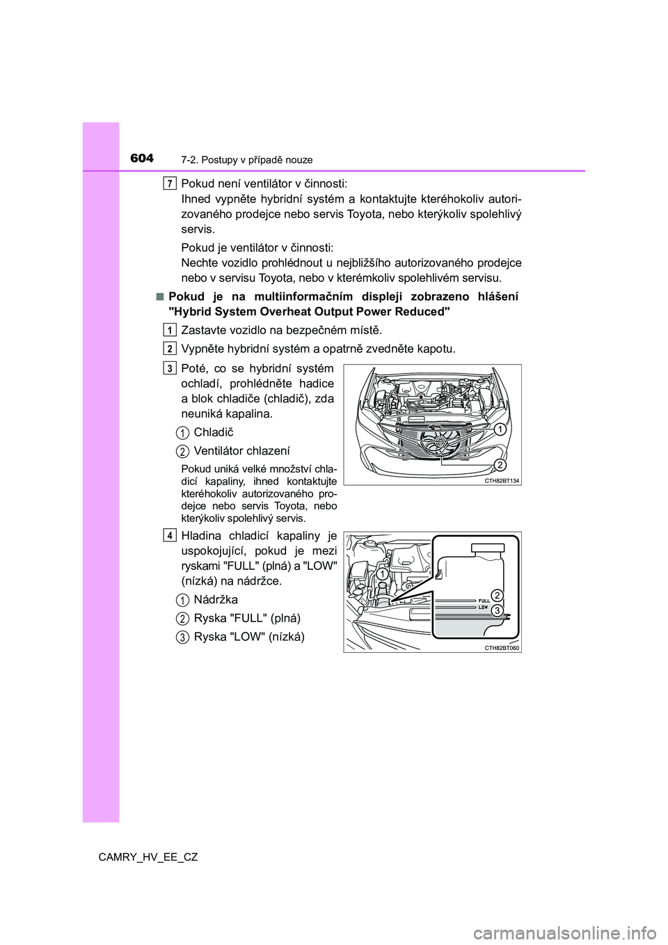 TOYOTA CAMRY 2021  Návod na použití (in Czech) 6047-2. Postupy v případě nouze
CAMRY_HV_EE_CZ
Pokud není ventilátor v činnosti:  
Ihned  vypněte  hybridní  systém  a  kontaktujte  kteréhokoliv  autori- 
zovaného prodejce nebo servis Toy