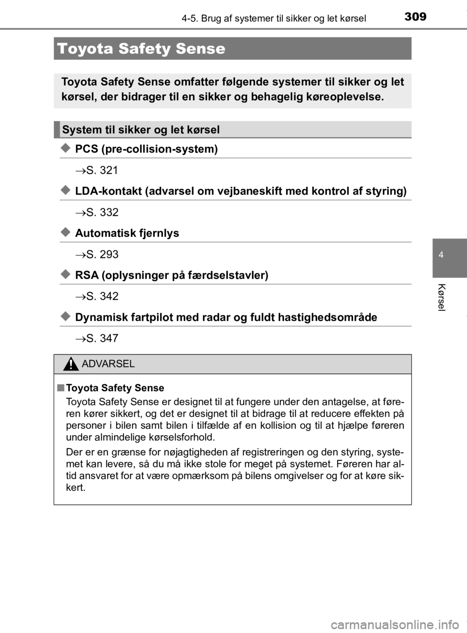 TOYOTA CAMRY 2020 Brugsanvisning (in Danish) 309
OM33E11DK
4
Kørsel
4-5. Brug af systemer til sikker og let kørsel
uPCS (pre-collision-system)
S. 321
uLDA-kontakt (advarsel om vejbaneskift med kontrol af styring)
S. 332
uAutomatisk fjern TOYOTA CAMRY 2020 Brugsanvisning (in Danish) 309
OM33E11DK
4
Kørsel
4-5. Brug af systemer til sikker og let kørsel
uPCS (pre-collision-system)
S. 321
uLDA-kontakt (advarsel om vejbaneskift med kontrol af styring)
S. 332
uAutomatisk fjern