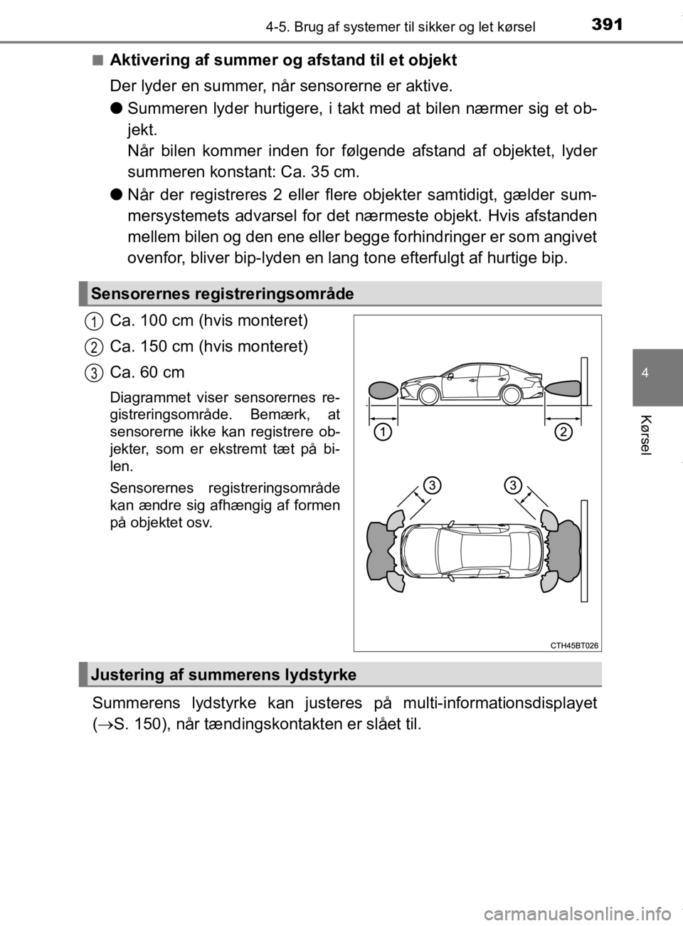 TOYOTA CAMRY 2020 Brugsanvisning (in Danish) 3914-5. Brug af systemer til sikker og let kørsel
OM33E11DK
4
Kørsel
nAktivering af summer og afstand til et objekt
Der lyder en summer, når sensorerne er aktive.
lSummeren lyder hurtigere, i takt TOYOTA CAMRY 2020 Brugsanvisning (in Danish) 3914-5. Brug af systemer til sikker og let kørsel
OM33E11DK
4
Kørsel
nAktivering af summer og afstand til et objekt
Der lyder en summer, når sensorerne er aktive.
lSummeren lyder hurtigere, i takt