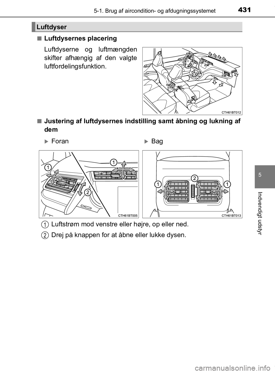 TOYOTA CAMRY 2020 Brugsanvisning (in Danish) 4315-1. Brug af aircondition- og afdugningssystemet
OM33E11DK
5
Indvendigt udstyr
nLuftdysernes placering
Luftdyserne og luftmængden
skifter afhængig af den valgte
luftfordelingsfunktion.
nJustering TOYOTA CAMRY 2020 Brugsanvisning (in Danish) 4315-1. Brug af aircondition- og afdugningssystemet
OM33E11DK
5
Indvendigt udstyr
nLuftdysernes placering
Luftdyserne og luftmængden
skifter afhængig af den valgte
luftfordelingsfunktion.
nJustering