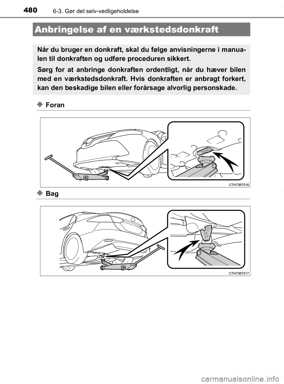 TOYOTA CAMRY 2020 Brugsanvisning (in Danish) 4806-3. Gør det selv-vedligeholdelse
OM33E11DK
uForan
uBag
Anbringelse af en værkstedsdonkraft
Når du bruger en donkraft, skal du følge anvisningerne i manua-
len til donkraften og udføre proced TOYOTA CAMRY 2020 Brugsanvisning (in Danish) 4806-3. Gør det selv-vedligeholdelse
OM33E11DK
uForan
uBag
Anbringelse af en værkstedsdonkraft
Når du bruger en donkraft, skal du følge anvisningerne i manua-
len til donkraften og udføre proced