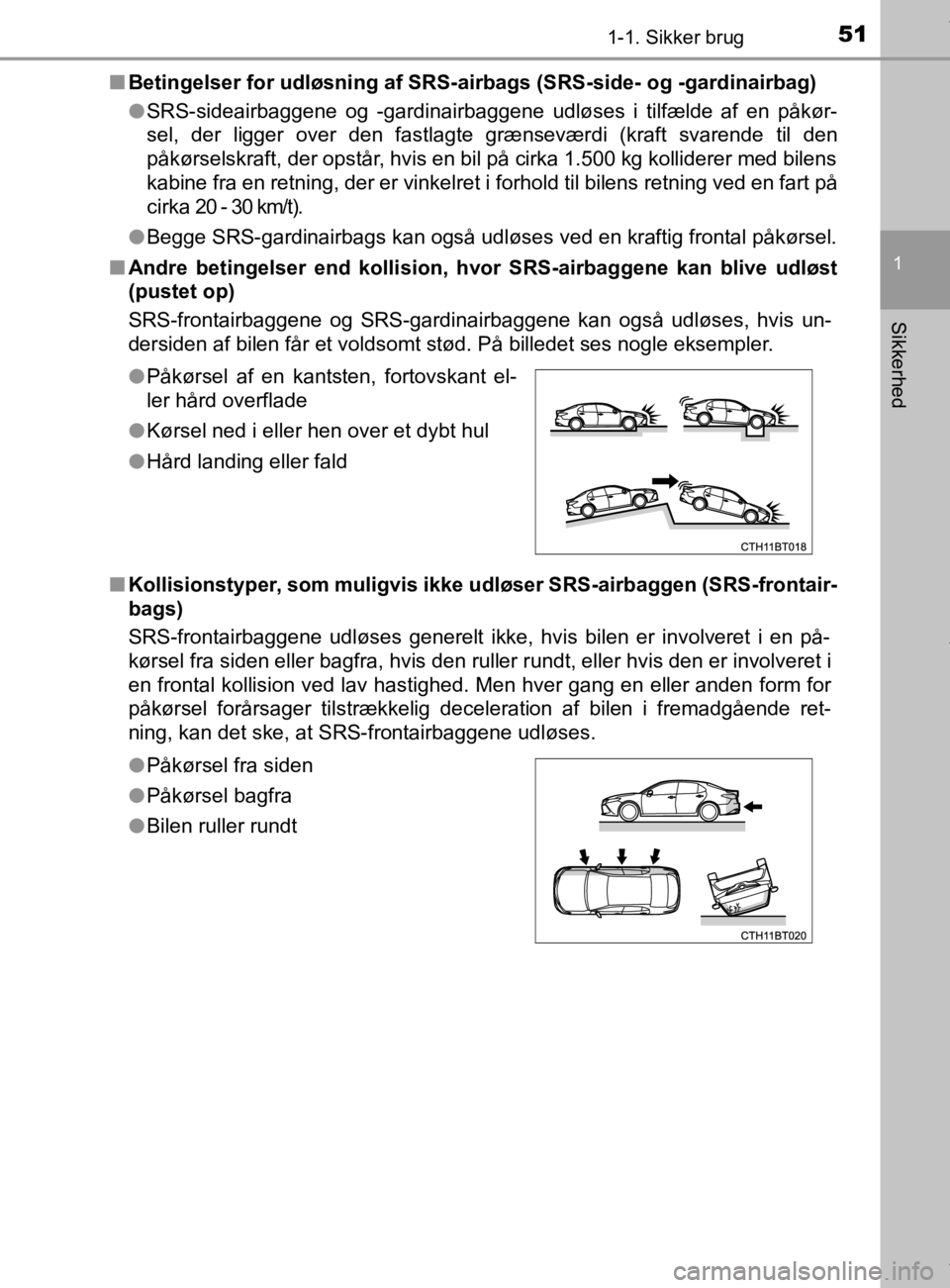 TOYOTA CAMRY 2020 Brugsanvisning (in Danish) 511-1. Sikker brug
1
Sikkerhed
OM33E11DKn
Betingelser for udløsning af SRS-airbags (SRS-side- og -gardinairbag)
lSRS-sideairbaggene og -gardinairbaggene udløses i tilfælde af en påkør-
sel, der l TOYOTA CAMRY 2020 Brugsanvisning (in Danish) 511-1. Sikker brug
1
Sikkerhed
OM33E11DKn
Betingelser for udløsning af SRS-airbags (SRS-side- og -gardinairbag)
lSRS-sideairbaggene og -gardinairbaggene udløses i tilfælde af en påkør-
sel, der l