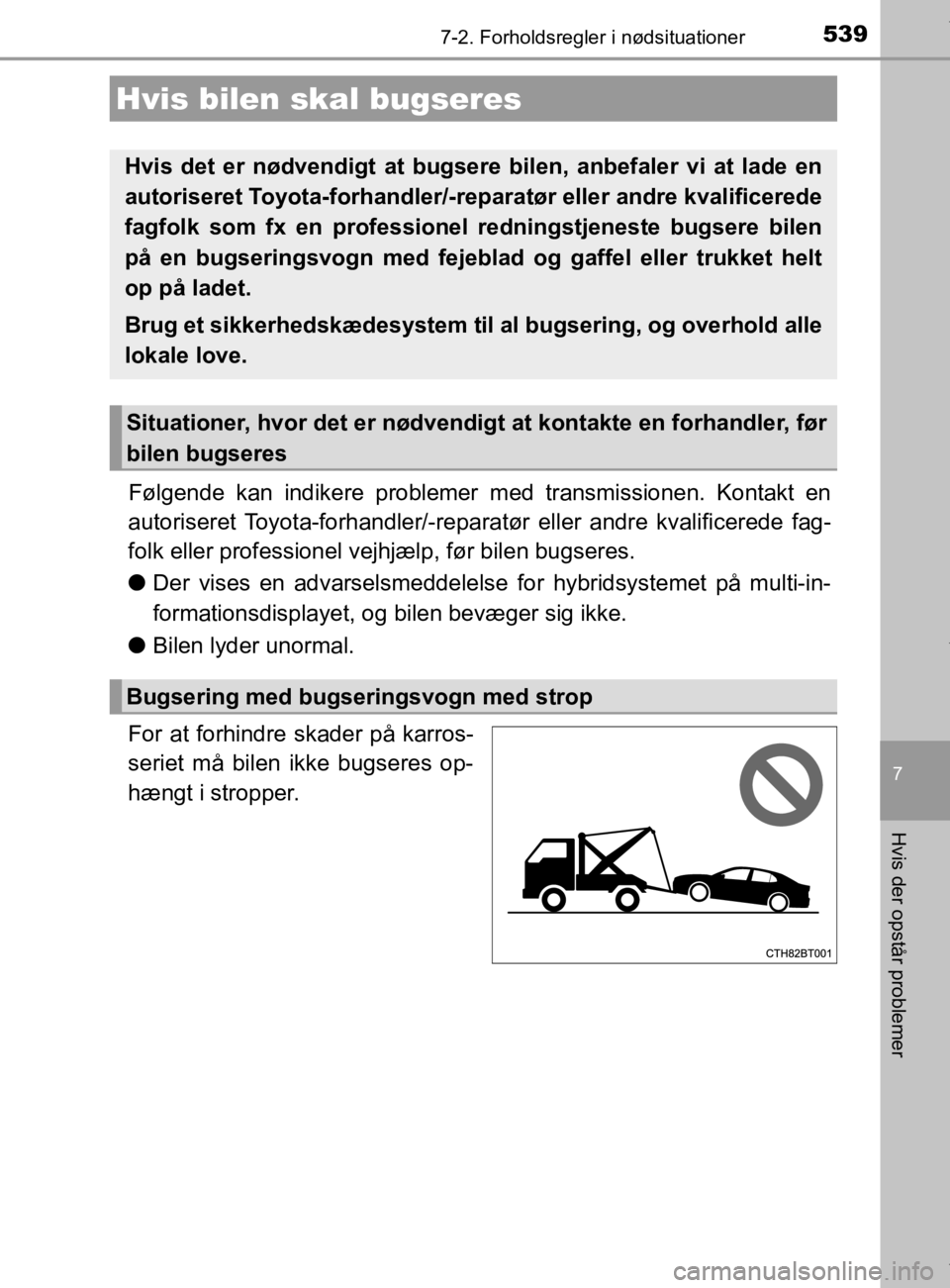 TOYOTA CAMRY 2020 Brugsanvisning (in Danish) 539
OM33E11DK
7
Hvis der opstår problemer
7-2. Forholdsregler i nødsituationer
Følgende kan indikere problemer med transmissionen. Kontakt en
autoriseret Toyota-forhandler/-reparatør eller andre k TOYOTA CAMRY 2020 Brugsanvisning (in Danish) 539
OM33E11DK
7
Hvis der opstår problemer
7-2. Forholdsregler i nødsituationer
Følgende kan indikere problemer med transmissionen. Kontakt en
autoriseret Toyota-forhandler/-reparatør eller andre k