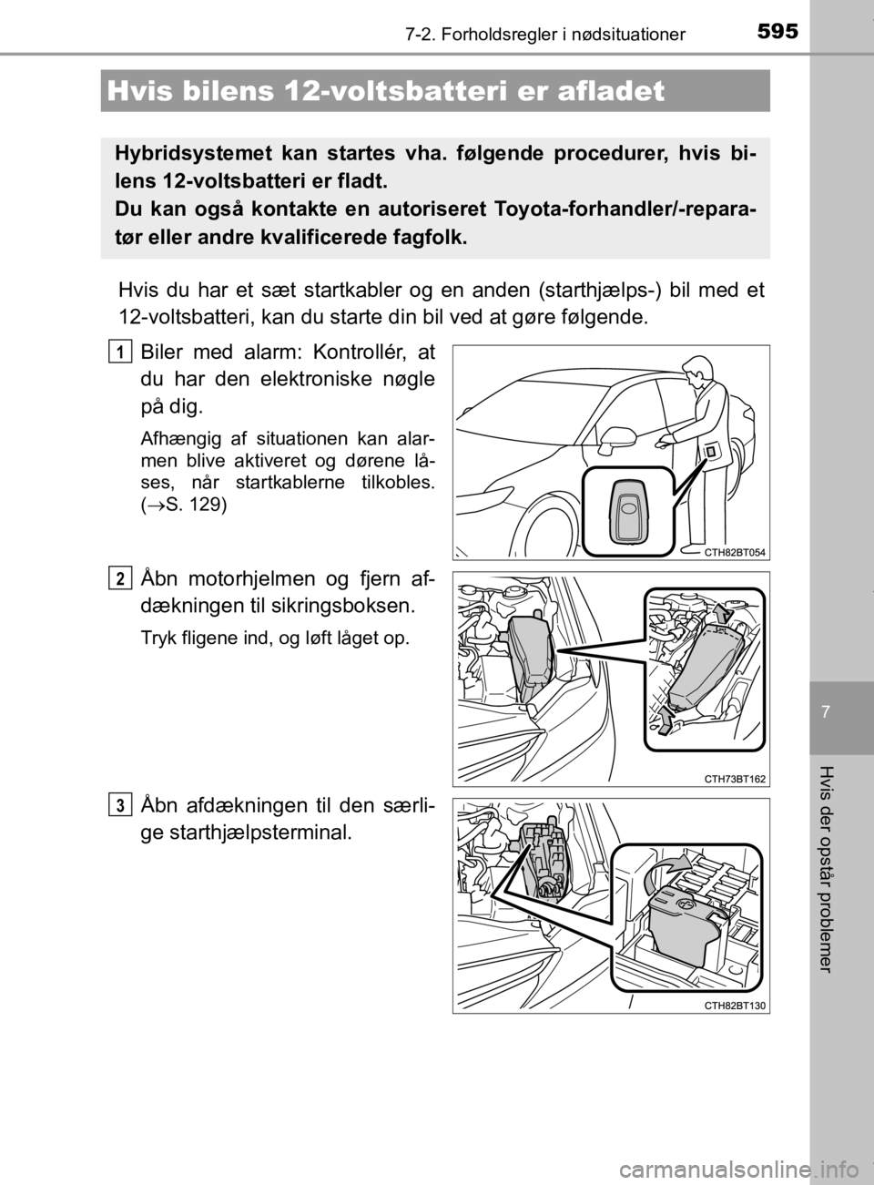 TOYOTA CAMRY 2020 Brugsanvisning (in Danish) 5957-2. Forholdsregler i nødsituationer
OM33E11DK
7
Hvis der opstår problemer
Hvis du har et sæt startkabler og en anden (starthjælps-) bil med et
12-voltsbatteri, kan du starte din bil ved at gø TOYOTA CAMRY 2020 Brugsanvisning (in Danish) 5957-2. Forholdsregler i nødsituationer
OM33E11DK
7
Hvis der opstår problemer
Hvis du har et sæt startkabler og en anden (starthjælps-) bil med et
12-voltsbatteri, kan du starte din bil ved at gø