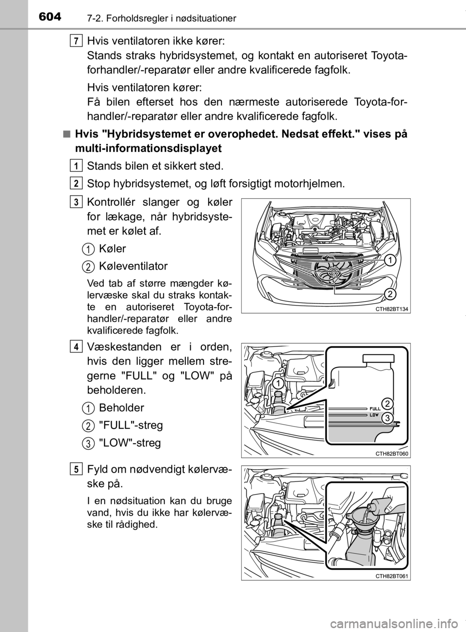 TOYOTA CAMRY 2020 Brugsanvisning (in Danish) 6047-2. Forholdsregler i nødsituationer
OM33E11DK
Hvis ventilatoren ikke kører:
Stands straks hybridsystemet, og kontakt en autoriseret Toyota-
forhandler/-reparatør eller andre kvalificerede fagf TOYOTA CAMRY 2020 Brugsanvisning (in Danish) 6047-2. Forholdsregler i nødsituationer
OM33E11DK
Hvis ventilatoren ikke kører:
Stands straks hybridsystemet, og kontakt en autoriseret Toyota-
forhandler/-reparatør eller andre kvalificerede fagf