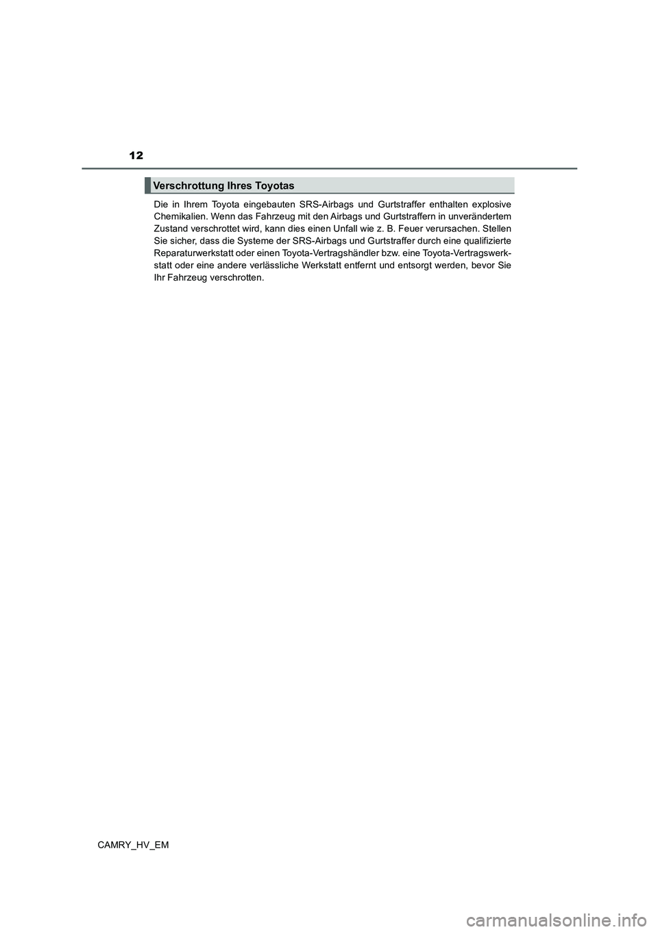 TOYOTA CAMRY 2020  Betriebsanleitungen (in German) 12
CAMRY_HV_EMDie in Ihrem Toyota eingebauten SRS-Airbags und Gurtstraffer enthalten explosive
Chemikalien. Wenn das Fahrzeug mit den Airbags und Gurtstraffern in unverändertem
Zustand verschrottet w