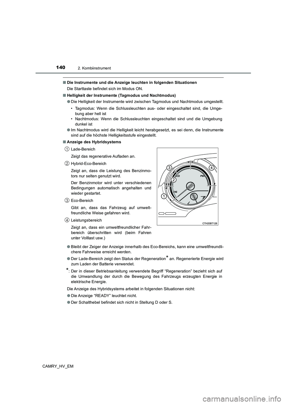 TOYOTA CAMRY 2020 Betriebsanleitungen (in German) 1402. Kombiinstrument
CAMRY_HV_EM
■Die Instrumente und die Anzeige leuchten in folgenden Situationen
Die Starttaste befindet sich im Modus ON.
■Helligkeit der Instrumente (Tagmodus und Nachtmodus) TOYOTA CAMRY 2020 Betriebsanleitungen (in German) 1402. Kombiinstrument
CAMRY_HV_EM
■Die Instrumente und die Anzeige leuchten in folgenden Situationen
Die Starttaste befindet sich im Modus ON.
■Helligkeit der Instrumente (Tagmodus und Nachtmodus)