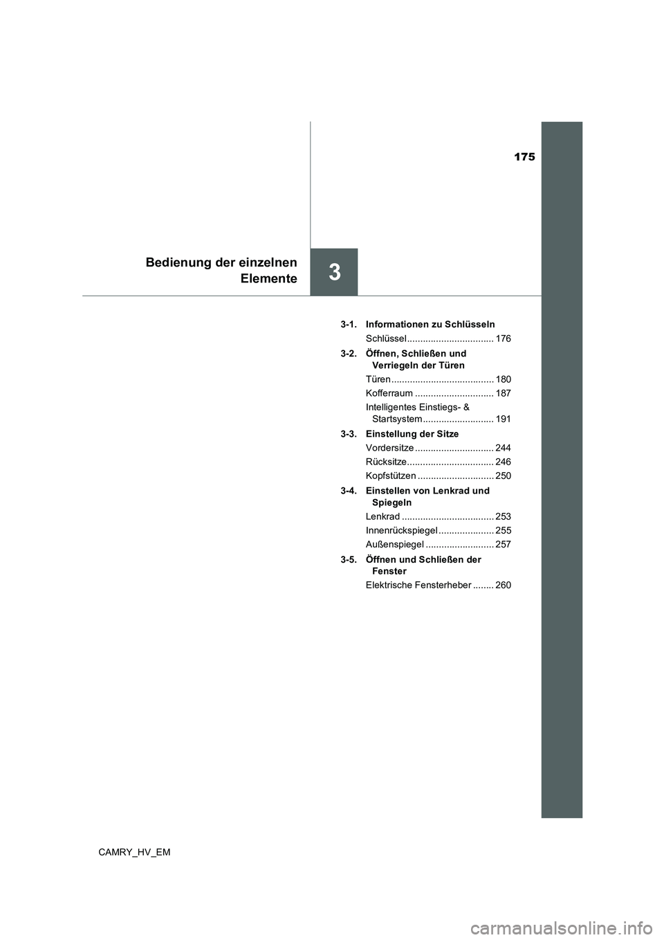 TOYOTA CAMRY 2020 Betriebsanleitungen (in German) 175
3
Bedienung der einzelnen
Elemente
CAMRY_HV_EM3-1. Informationen zu Schlüsseln
Schlüssel ................................. 176
3-2. Öffnen, Schließen und
Verriegeln der Türen
Türen ....... TOYOTA CAMRY 2020 Betriebsanleitungen (in German) 175
3
Bedienung der einzelnen
Elemente
CAMRY_HV_EM3-1. Informationen zu Schlüsseln
Schlüssel ................................. 176
3-2. Öffnen, Schließen und
Verriegeln der Türen
Türen .......