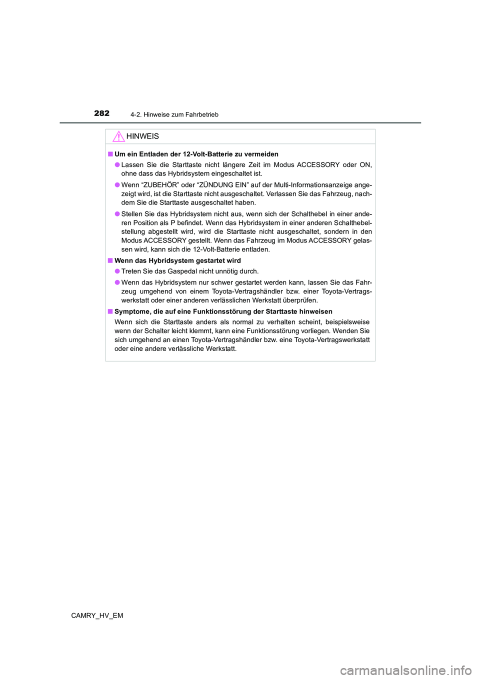 TOYOTA CAMRY 2020 Betriebsanleitungen (in German) 2824-2. Hinweise zum Fahrbetrieb
CAMRY_HV_EM
HINWEIS
■Um ein Entladen der 12-Volt-Batterie zu vermeiden
●Lassen Sie die Starttaste nicht längere Zeit im Modus ACCESSORY oder ON,
ohne dass das Hyb TOYOTA CAMRY 2020 Betriebsanleitungen (in German) 2824-2. Hinweise zum Fahrbetrieb
CAMRY_HV_EM
HINWEIS
■Um ein Entladen der 12-Volt-Batterie zu vermeiden
●Lassen Sie die Starttaste nicht längere Zeit im Modus ACCESSORY oder ON,
ohne dass das Hyb