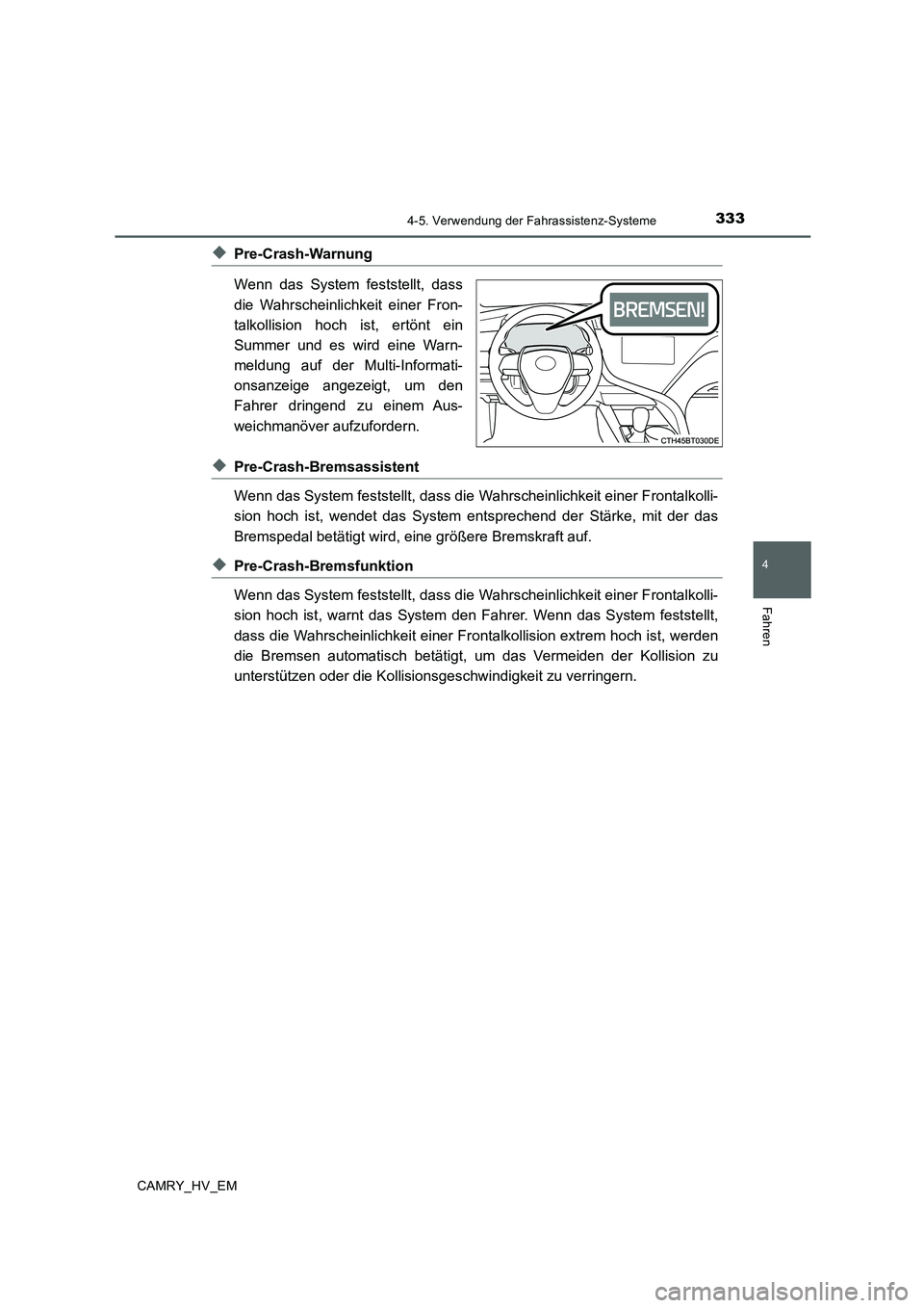 TOYOTA CAMRY 2020 Betriebsanleitungen (in German) 3334-5. Verwendung der Fahrassistenz-Systeme
4
Fahren
CAMRY_HV_EM
◆Pre-Crash-Warnung
Wenn das System feststellt, dass
die Wahrscheinlichkeit einer Fron-
talkollision hoch ist, ertönt ein
Summer und TOYOTA CAMRY 2020 Betriebsanleitungen (in German) 3334-5. Verwendung der Fahrassistenz-Systeme
4
Fahren
CAMRY_HV_EM
◆Pre-Crash-Warnung
Wenn das System feststellt, dass
die Wahrscheinlichkeit einer Fron-
talkollision hoch ist, ertönt ein
Summer und