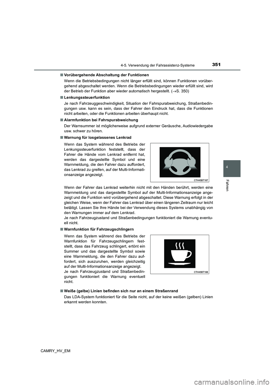TOYOTA CAMRY 2020  Betriebsanleitungen (in German) 3514-5. Verwendung der Fahrassistenz-Systeme
4
Fahren
CAMRY_HV_EM■Vorübergehende Abschaltung der Funktionen
Wenn die Betriebsbedingungen nicht länger erfüllt sind, können Funktionen vorüber-
ge