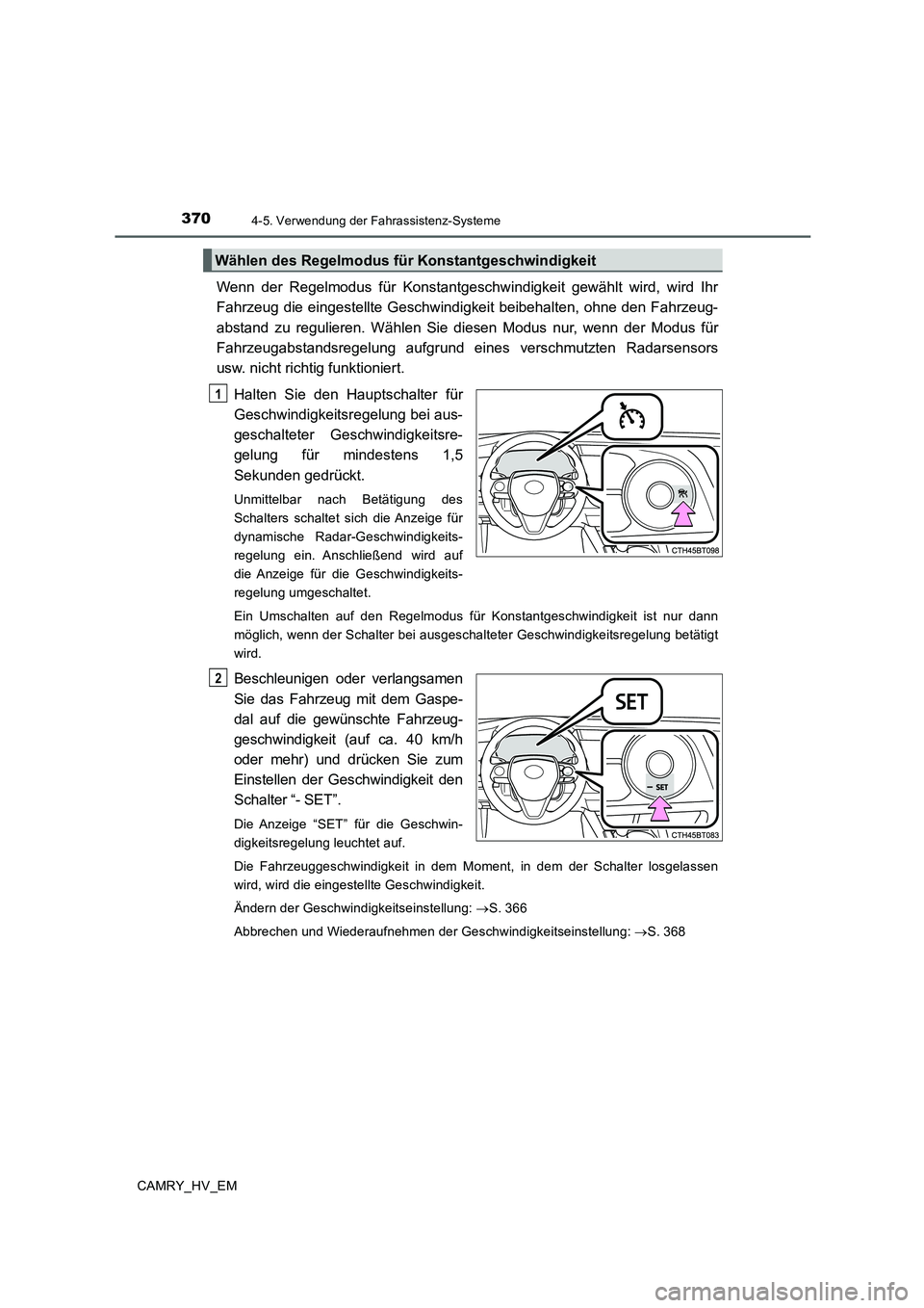 TOYOTA CAMRY 2020  Betriebsanleitungen (in German) 3704-5. Verwendung der Fahrassistenz-Systeme
CAMRY_HV_EM
Wenn der Regelmodus für Konstantgeschwindigkeit gewählt wird, wird Ihr
Fahrzeug die eingestellte Geschwindigkeit beibehalten, ohne den Fahrze