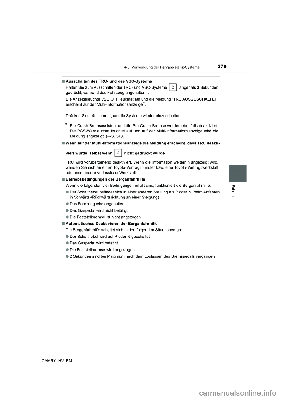 TOYOTA CAMRY 2020 Betriebsanleitungen (in German) 3794-5. Verwendung der Fahrassistenz-Systeme
4
Fahren
CAMRY_HV_EM
■Ausschalten des TRC- und des VSC-Systems
Halten Sie zum Ausschalten der TRC- und VSC-Systeme länger als 3 Sekunden
gedrückt, w TOYOTA CAMRY 2020 Betriebsanleitungen (in German) 3794-5. Verwendung der Fahrassistenz-Systeme
4
Fahren
CAMRY_HV_EM
■Ausschalten des TRC- und des VSC-Systems
Halten Sie zum Ausschalten der TRC- und VSC-Systeme länger als 3 Sekunden
gedrückt, w