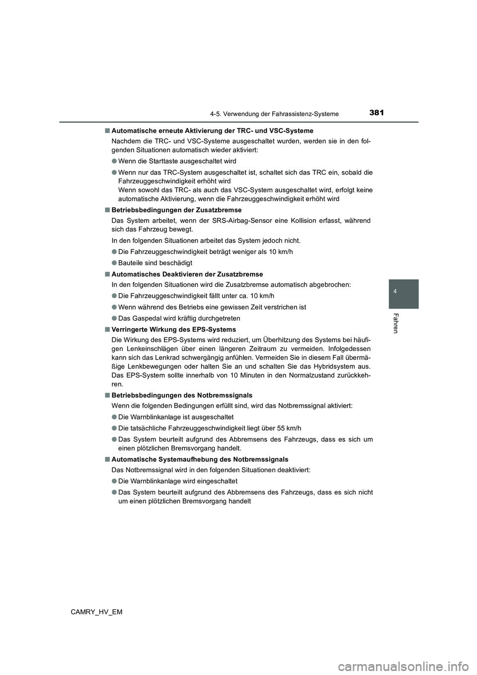 TOYOTA CAMRY 2020  Betriebsanleitungen (in German) 3814-5. Verwendung der Fahrassistenz-Systeme
4
Fahren
CAMRY_HV_EM■Automatische erneute Aktivierung der TRC- und VSC-Systeme
Nachdem die TRC- und VSC-Systeme ausgeschaltet wurden, werden sie in den f