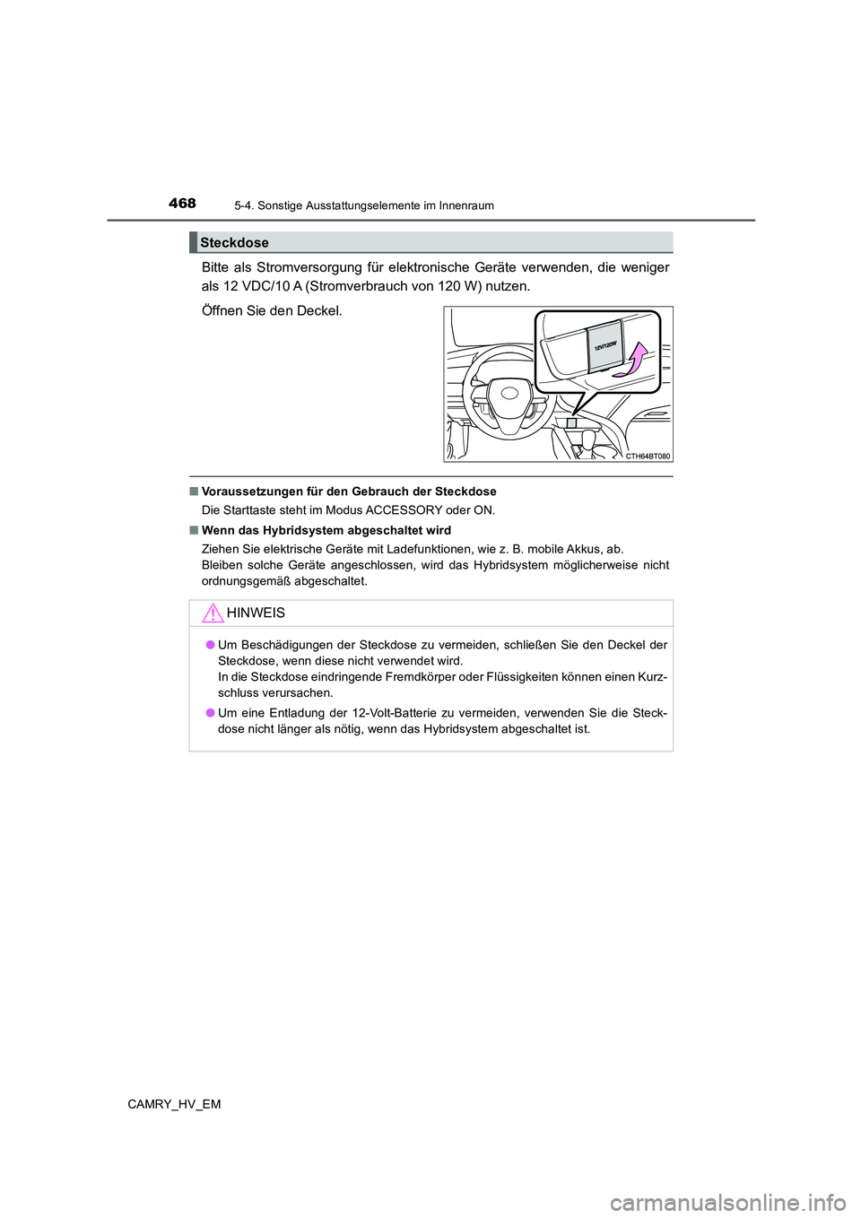 TOYOTA CAMRY 2020 Betriebsanleitungen (in German) 4685-4. Sonstige Ausstattungselemente im Innenraum
CAMRY_HV_EM
Bitte als Stromversorgung für elektronische Geräte verwenden, die weniger
als 12 VDC/10 A (Stromverbrauch von 120 W) nutzen.
Öffnen Si TOYOTA CAMRY 2020 Betriebsanleitungen (in German) 4685-4. Sonstige Ausstattungselemente im Innenraum
CAMRY_HV_EM
Bitte als Stromversorgung für elektronische Geräte verwenden, die weniger
als 12 VDC/10 A (Stromverbrauch von 120 W) nutzen.
Öffnen Si