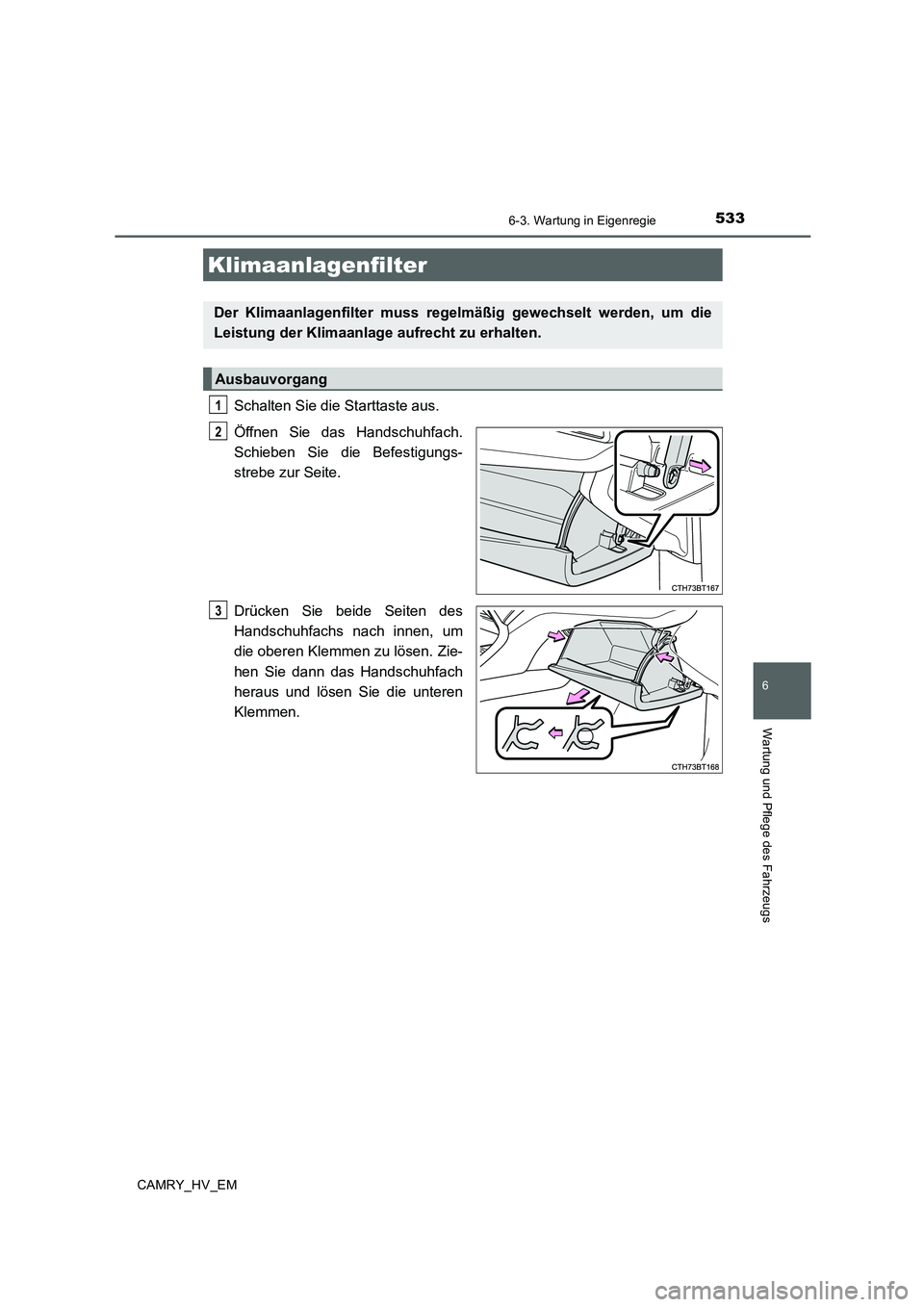 TOYOTA CAMRY 2020 Betriebsanleitungen (in German) 5336-3. Wartung in Eigenregie
6
Wartung und Pflege des Fahrzeugs
CAMRY_HV_EM
Schalten Sie die Starttaste aus.
Öffnen Sie das Handschuhfach.
Schieben Sie die Befestigungs-
strebe zur Seite.
Drücken S TOYOTA CAMRY 2020 Betriebsanleitungen (in German) 5336-3. Wartung in Eigenregie
6
Wartung und Pflege des Fahrzeugs
CAMRY_HV_EM
Schalten Sie die Starttaste aus.
Öffnen Sie das Handschuhfach.
Schieben Sie die Befestigungs-
strebe zur Seite.
Drücken S