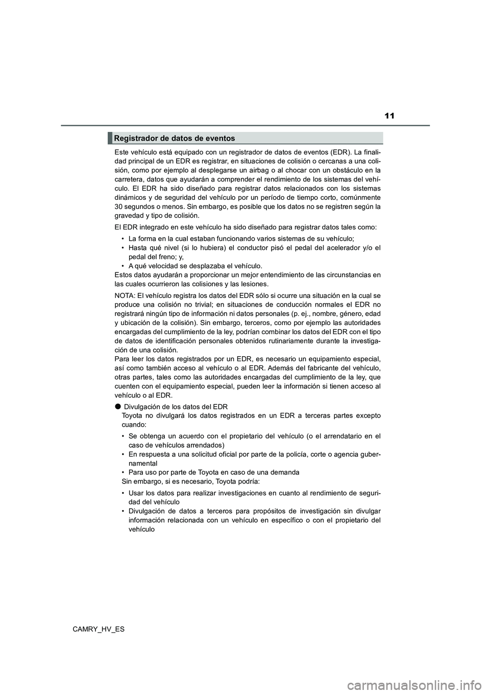 TOYOTA CAMRY 2020 Manual del propietario (in Spanish) 11
CAMRY_HV_ESEste vehículo está equipado con un registrador de datos de eventos (EDR). La finali-
dad principal de un EDR es registrar, en situaciones de colisión o cercanas a una coli-
sión, com TOYOTA CAMRY 2020 Manual del propietario (in Spanish) 11
CAMRY_HV_ESEste vehículo está equipado con un registrador de datos de eventos (EDR). La finali-
dad principal de un EDR es registrar, en situaciones de colisión o cercanas a una coli-
sión, com