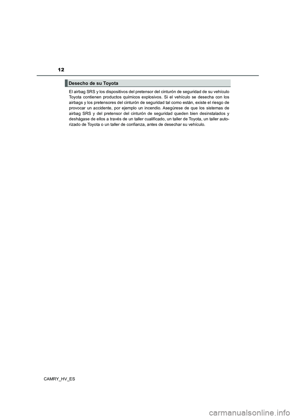 TOYOTA CAMRY 2020 Manual del propietario (in Spanish) 12
CAMRY_HV_ESEl airbag SRS y los dispositivos del pretensor del cinturón de seguridad de su vehículo
Toyota contienen productos químicos explosivos. Si el vehículo se desecha con los
airbags y lo TOYOTA CAMRY 2020 Manual del propietario (in Spanish) 12
CAMRY_HV_ESEl airbag SRS y los dispositivos del pretensor del cinturón de seguridad de su vehículo
Toyota contienen productos químicos explosivos. Si el vehículo se desecha con los
airbags y lo