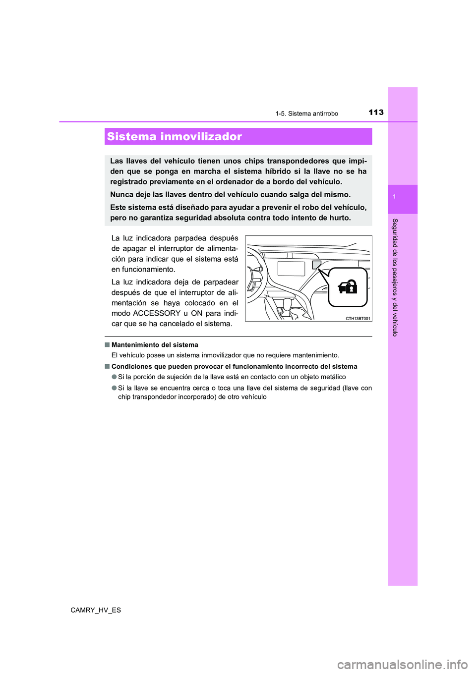 TOYOTA CAMRY 2020  Manual del propietario (in Spanish) 113
1
Seguridad de los pasajeros y del vehículo
CAMRY_HV_ES
1-5. Sistema antirrobo
La luz indicadora parpadea después
de apagar el interruptor de alimenta-
ción para indicar que el sistema está
en