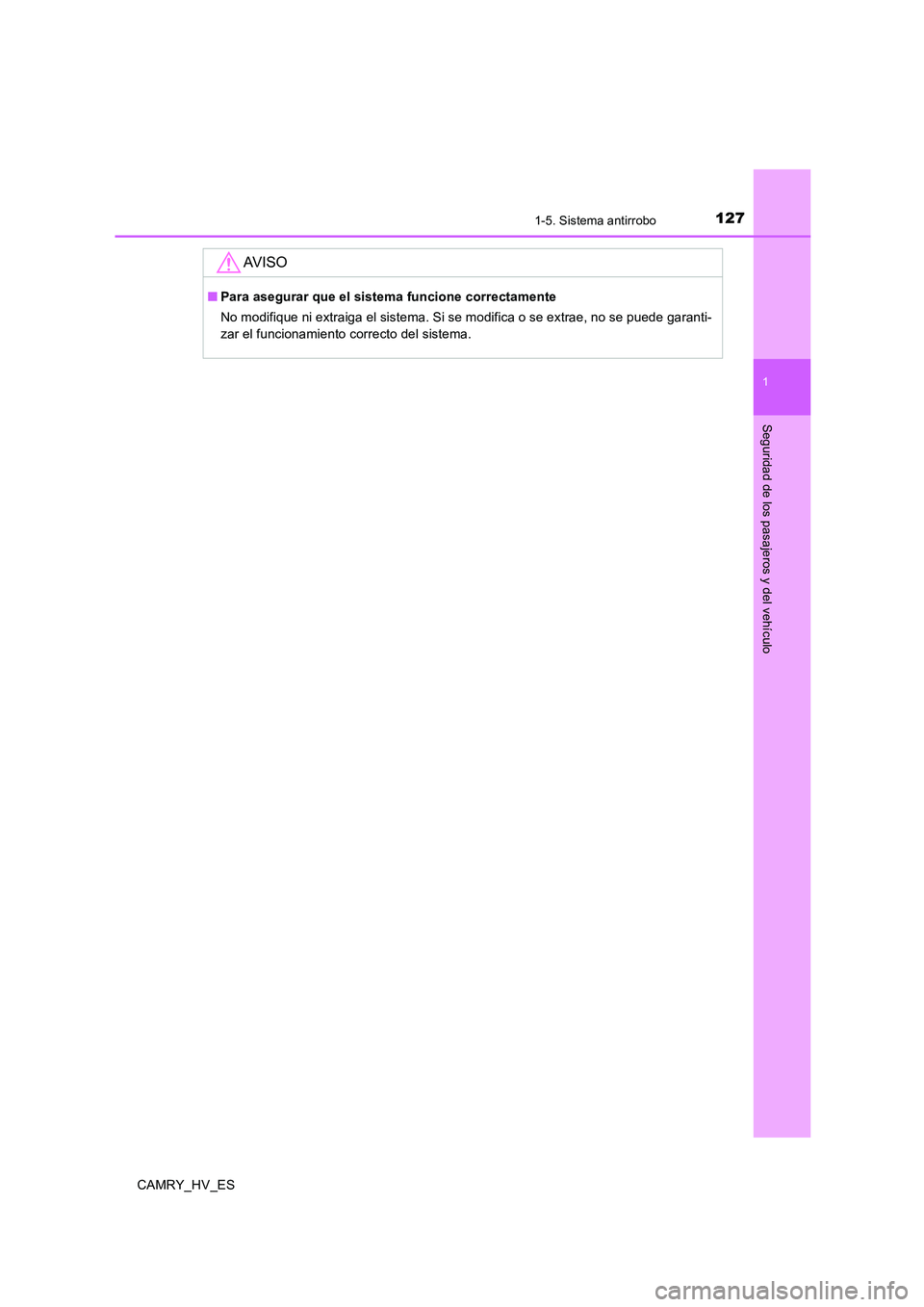 TOYOTA CAMRY 2020  Manual del propietario (in Spanish) 1271-5. Sistema antirrobo
1
Seguridad de los pasajeros y del vehículo
CAMRY_HV_ES
AV I S O
■Para asegurar que el sistema funcione correctamente
No modifique ni extraiga el sistema. Si se modifica o
