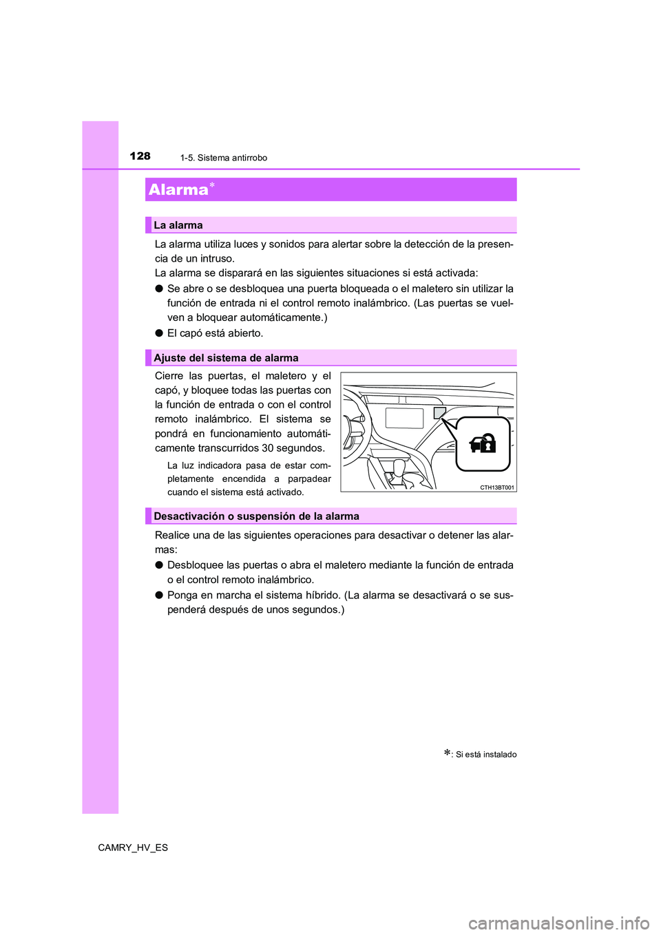 TOYOTA CAMRY 2020  Manual del propietario (in Spanish) 1281-5. Sistema antirrobo
CAMRY_HV_ES
La alarma utiliza luces y sonidos para alertar sobre la detección de la presen-
cia de un intruso.
La alarma se disparará en las siguientes situaciones si está