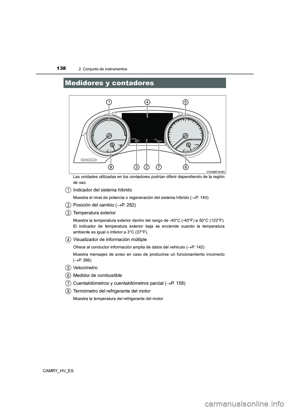 TOYOTA CAMRY 2020 Manual del propietario (in Spanish) 1382. Conjunto de instrumentos
CAMRY_HV_ESLas unidades utilizadas en los contadores podrían diferir dependiendo de la región
de uso.
Indicador del sistema híbrido
Muestra el nivel de potencia o reg TOYOTA CAMRY 2020 Manual del propietario (in Spanish) 1382. Conjunto de instrumentos
CAMRY_HV_ESLas unidades utilizadas en los contadores podrían diferir dependiendo de la región
de uso.
Indicador del sistema híbrido
Muestra el nivel de potencia o reg